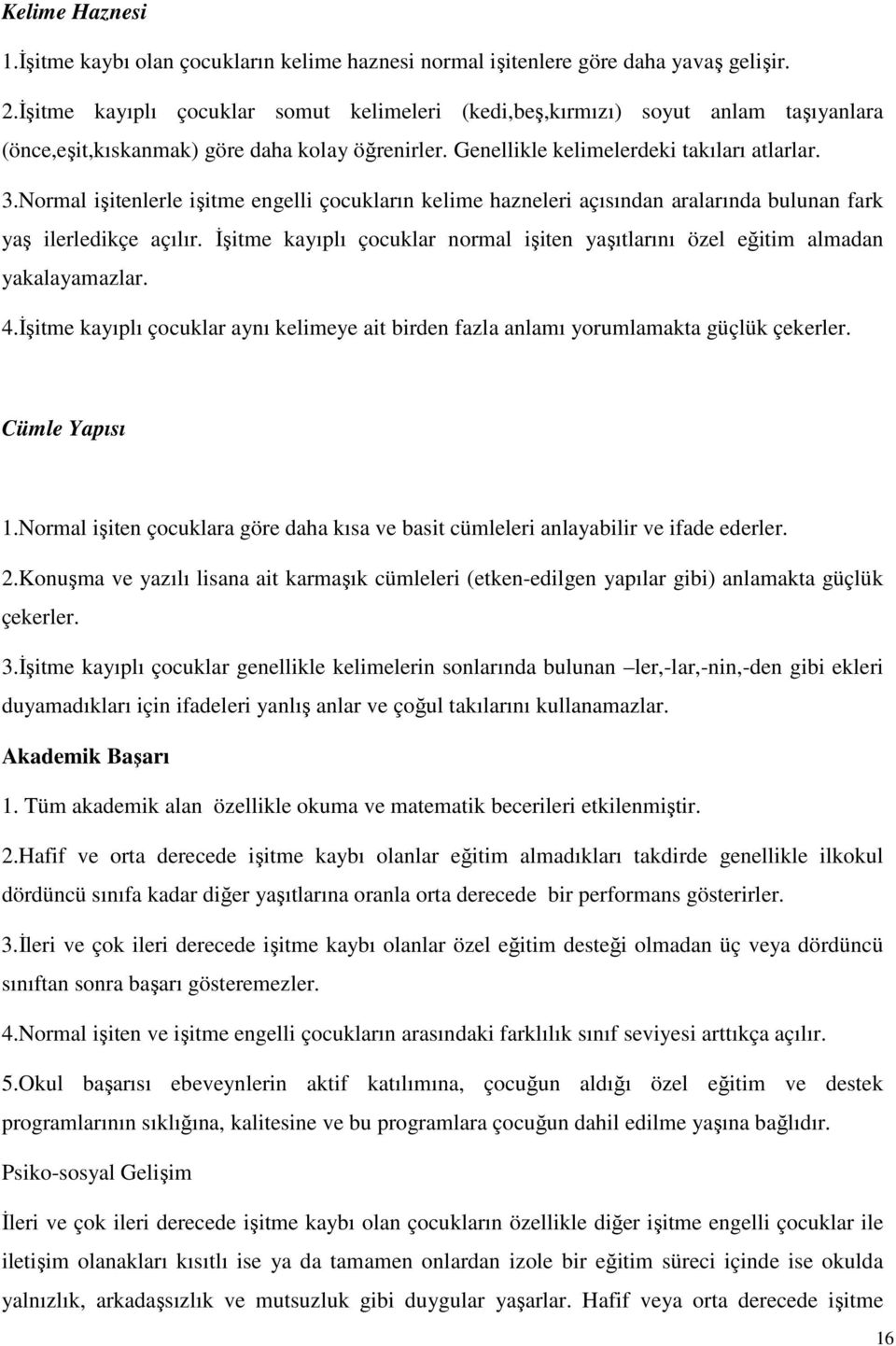 Normal işitenlerle işitme engelli çocukların kelime hazneleri açısından aralarında bulunan fark yaş ilerledikçe açılır.