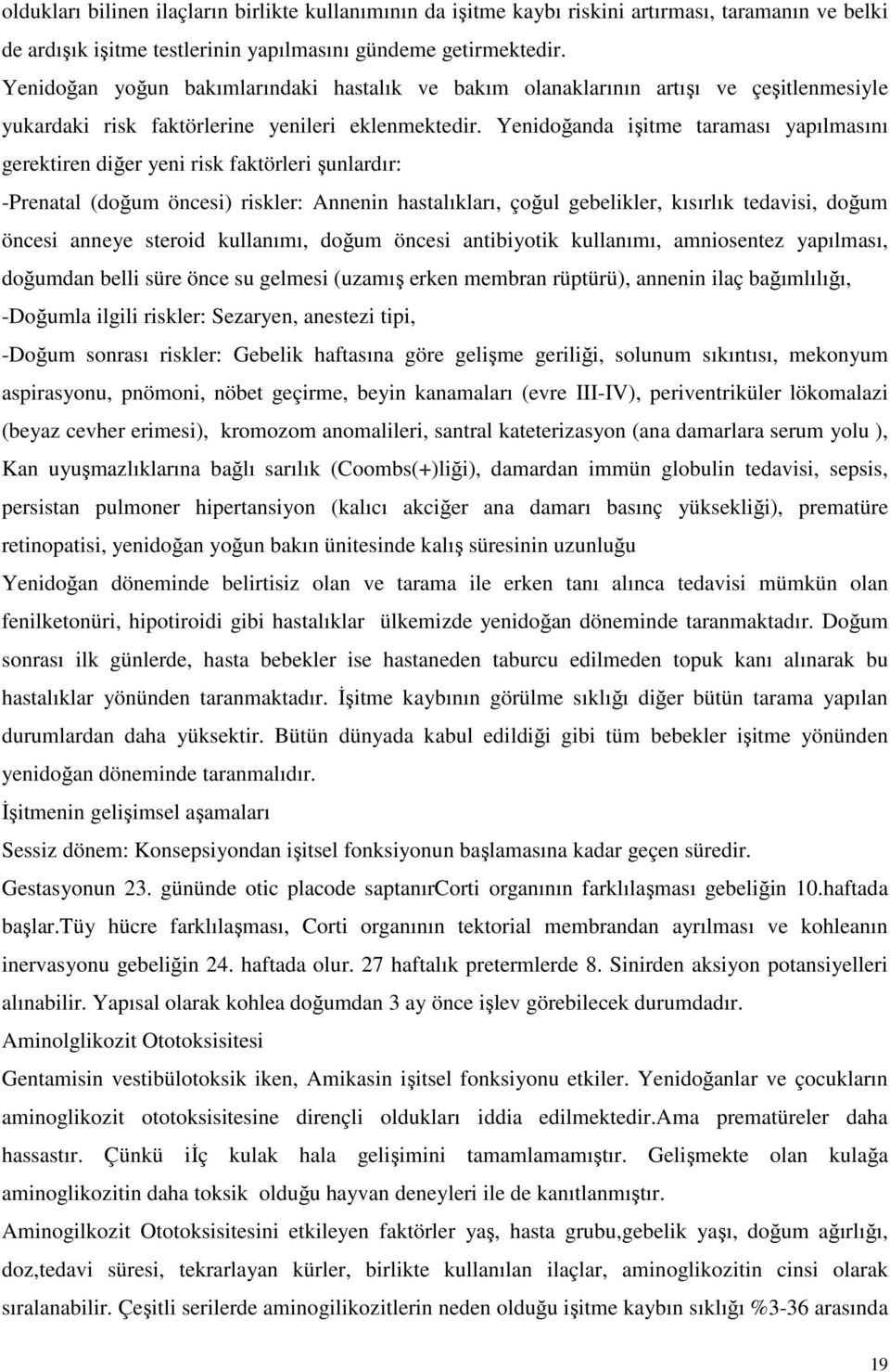 Yenidoğanda işitme taraması yapılmasını gerektiren diğer yeni risk faktörleri şunlardır: -Prenatal (doğum öncesi) riskler: Annenin hastalıkları, çoğul gebelikler, kısırlık tedavisi, doğum öncesi