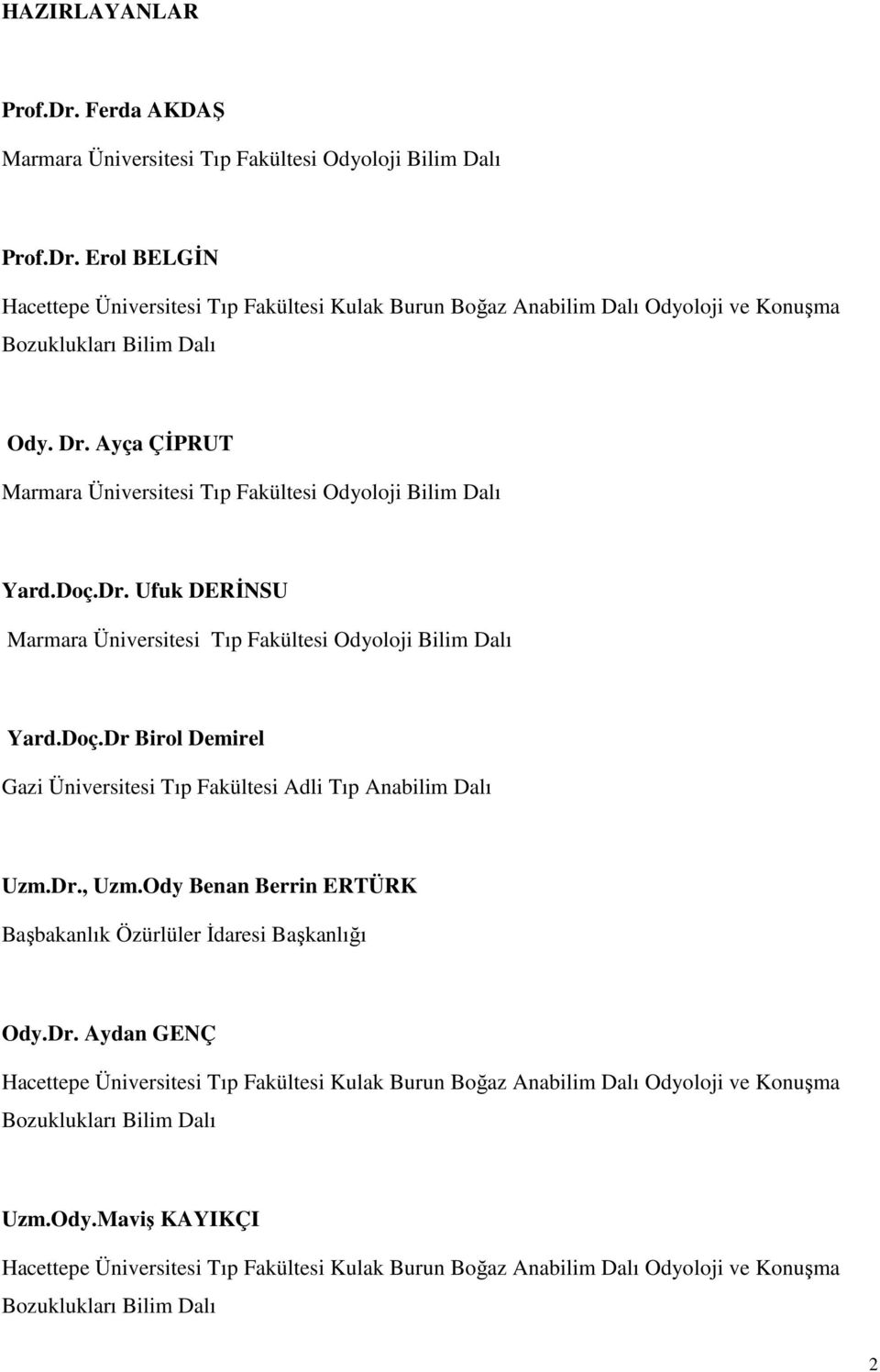 Dr., Uzm.Ody Benan Berrin ERTÜRK Başbakanlık Özürlüler Đdaresi Başkanlığı Ody.Dr. Aydan GENÇ Hacettepe Üniversitesi Tıp Fakültesi Kulak Burun Boğaz Anabilim Dalı Odyoloji ve Konuşma Bozuklukları Bilim Dalı Uzm.