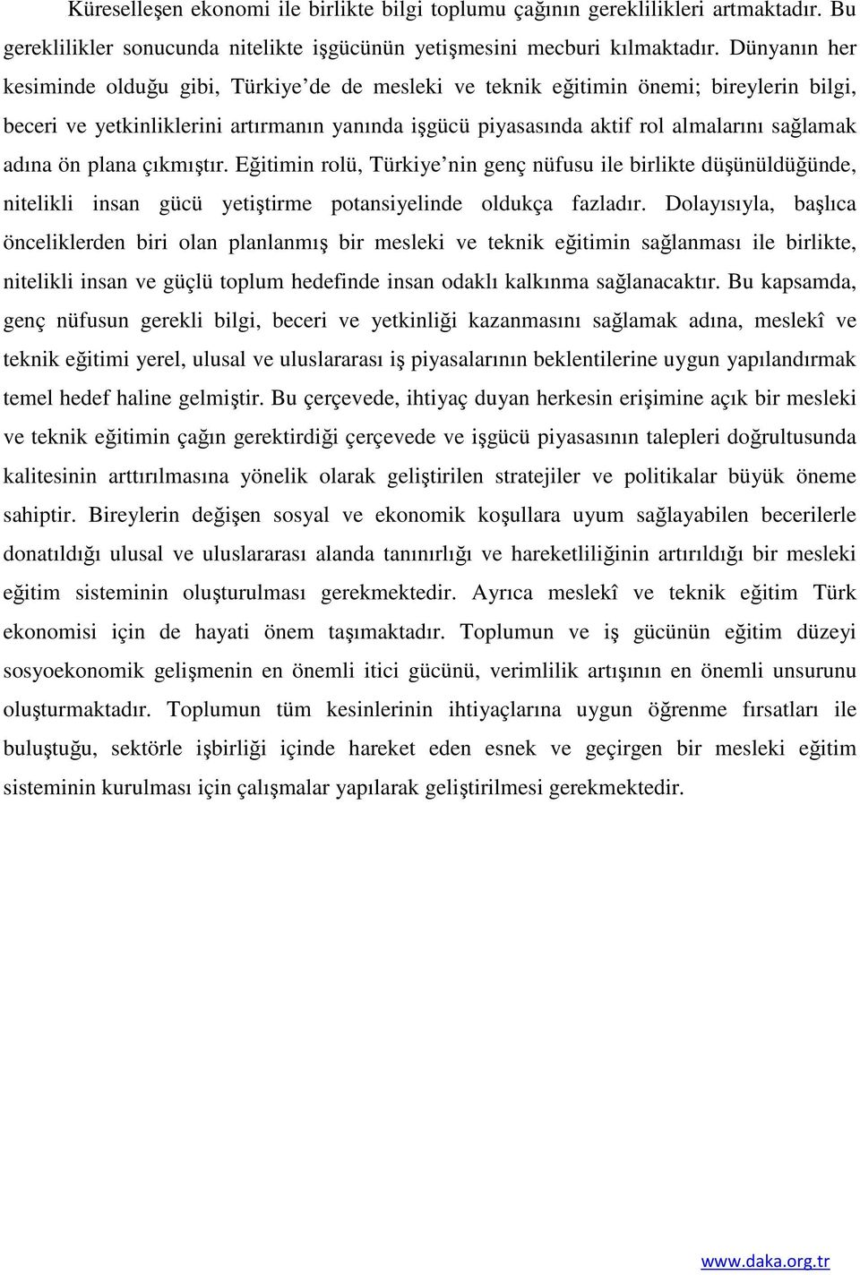 adına ön plana çıkmıştır. Eğitimin rolü, Türkiye nin genç nüfusu ile birlikte düşünüldüğünde, nitelikli insan gücü yetiştirme potansiyelinde oldukça fazladır.