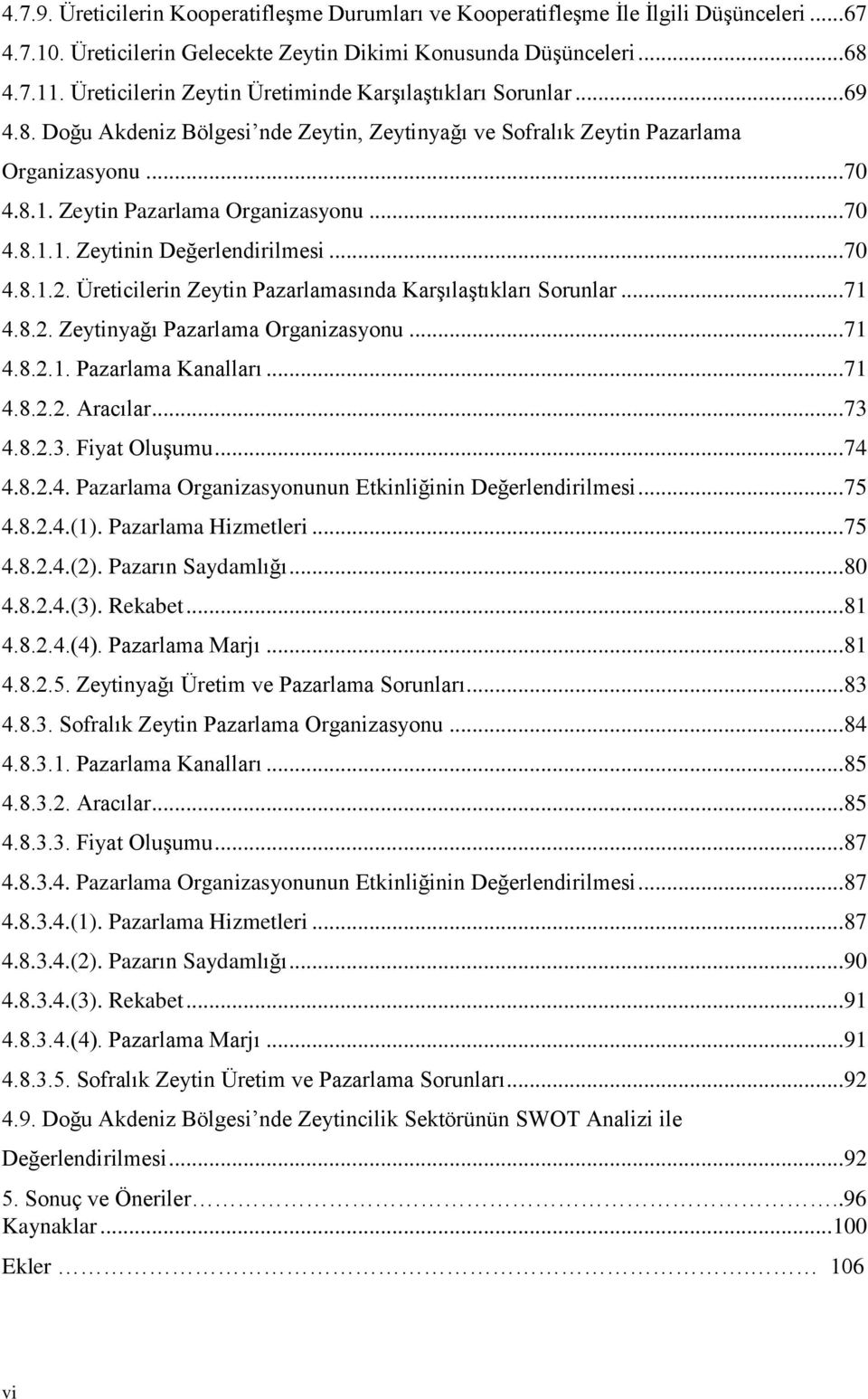 .. 70 4.8.1.2. Üreticilerin Zeytin Pazarlamasında Karşılaştıkları Sorunlar... 71 4.8.2. Zeytinyağı Pazarlama Organizasyonu... 71 4.8.2.1. Pazarlama Kanalları... 71 4.8.2.2. Aracılar... 73 