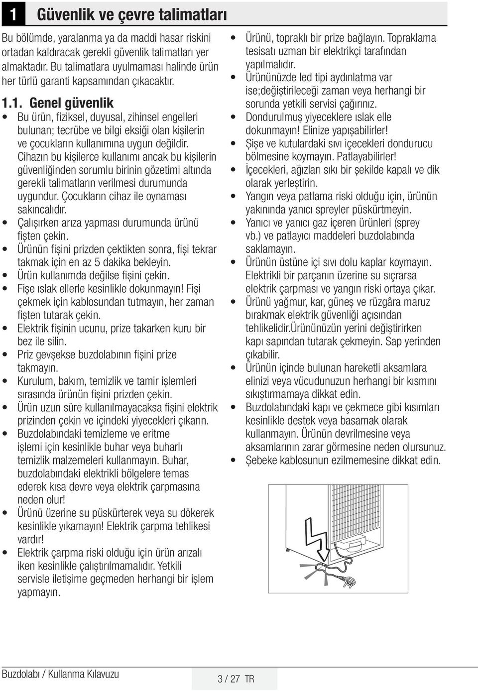 1. Genel güvenlik Bu ürün, fiziksel, duyusal, zihinsel engelleri bulunan; tecrübe ve bilgi eksiği olan kişilerin ve çocukların kullanımına uygun değildir.