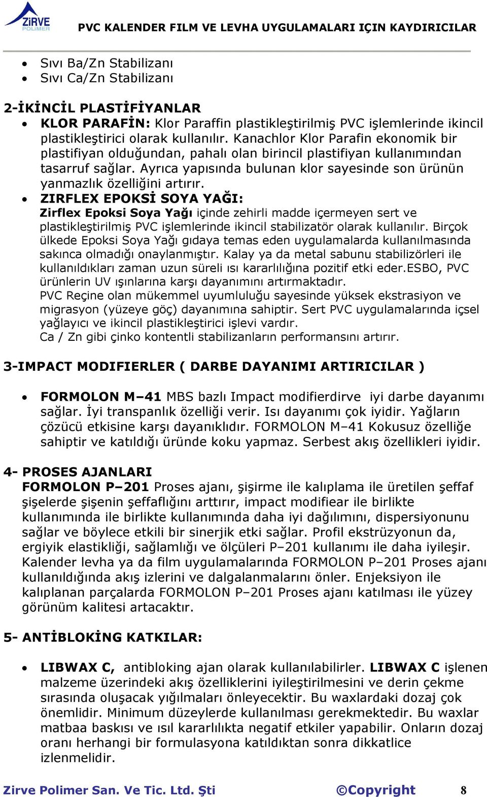 Ayrıca yapısında bulunan klor sayesinde son ürünün yanmazlık özelliğini artırır.