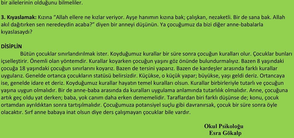 Çocuklar bunları içselleştirir. Önemli olan yöntemdir. Kurallar koyarken çocuğun yaşını göz önünde bulundurmalıyız. Bazen 8 yaşındaki çocuğa 18 yaşındaki çocuğun sınırlarını koyarız.