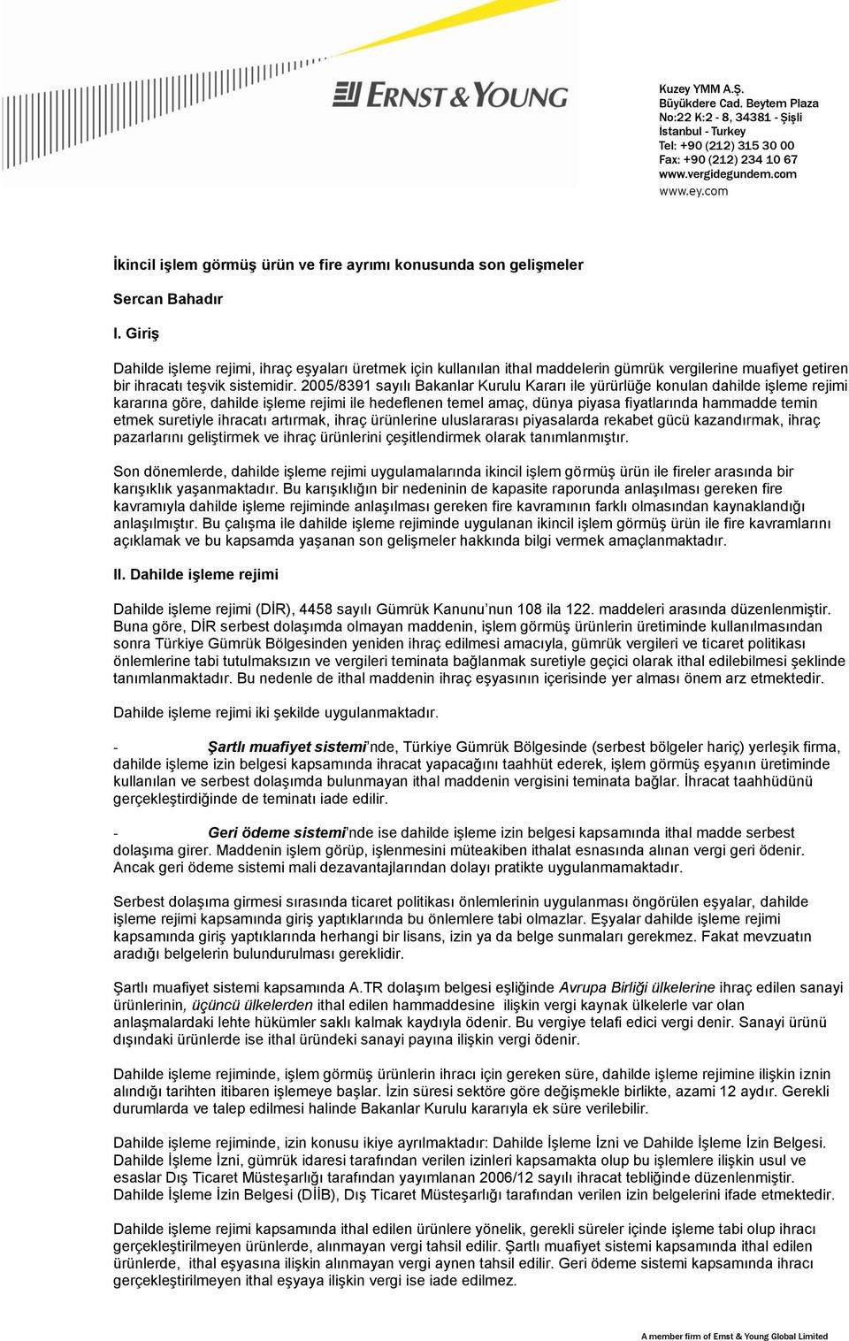 2005/8391 sayılı Bakanlar Kurulu Kararı ile yürürlüğe konulan dahilde işleme rejimi kararına göre, dahilde işleme rejimi ile hedeflenen temel amaç, dünya piyasa fiyatlarında hammadde temin etmek