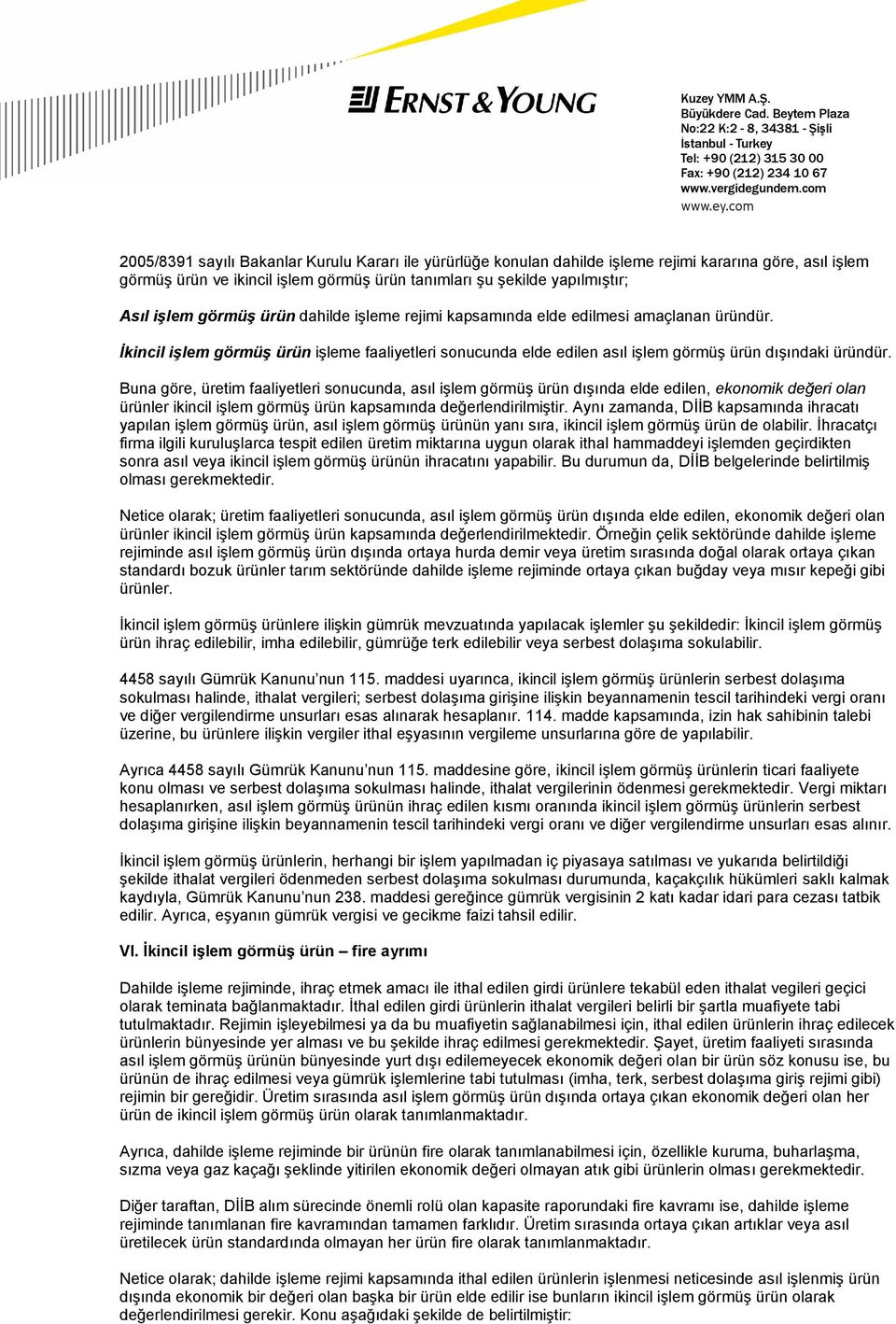 Buna göre, üretim faaliyetleri sonucunda, asıl işlem görmüş ürün dışında elde edilen, ekonomik değeri olan ürünler ikincil işlem görmüş ürün kapsamında değerlendirilmiştir.