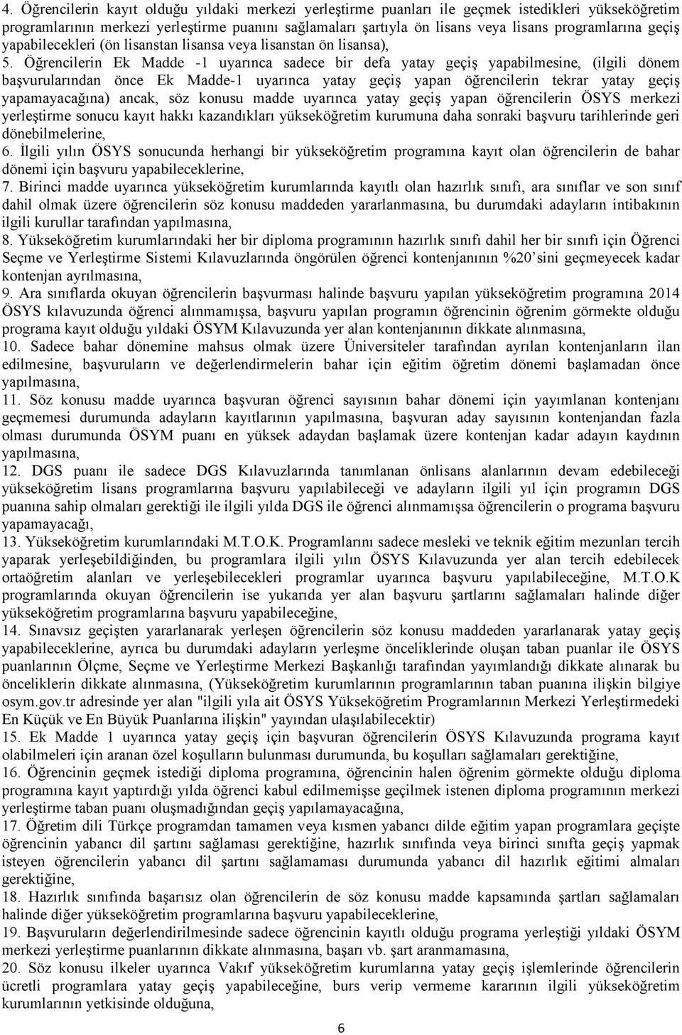 Öğrencilerin Ek Madde -1 uyarınca sadece bir defa yatay geçiş yapabilmesine, (ilgili dönem başvurularından önce Ek Madde-1 uyarınca yatay geçiş yapan öğrencilerin tekrar yatay geçiş yapamayacağına)