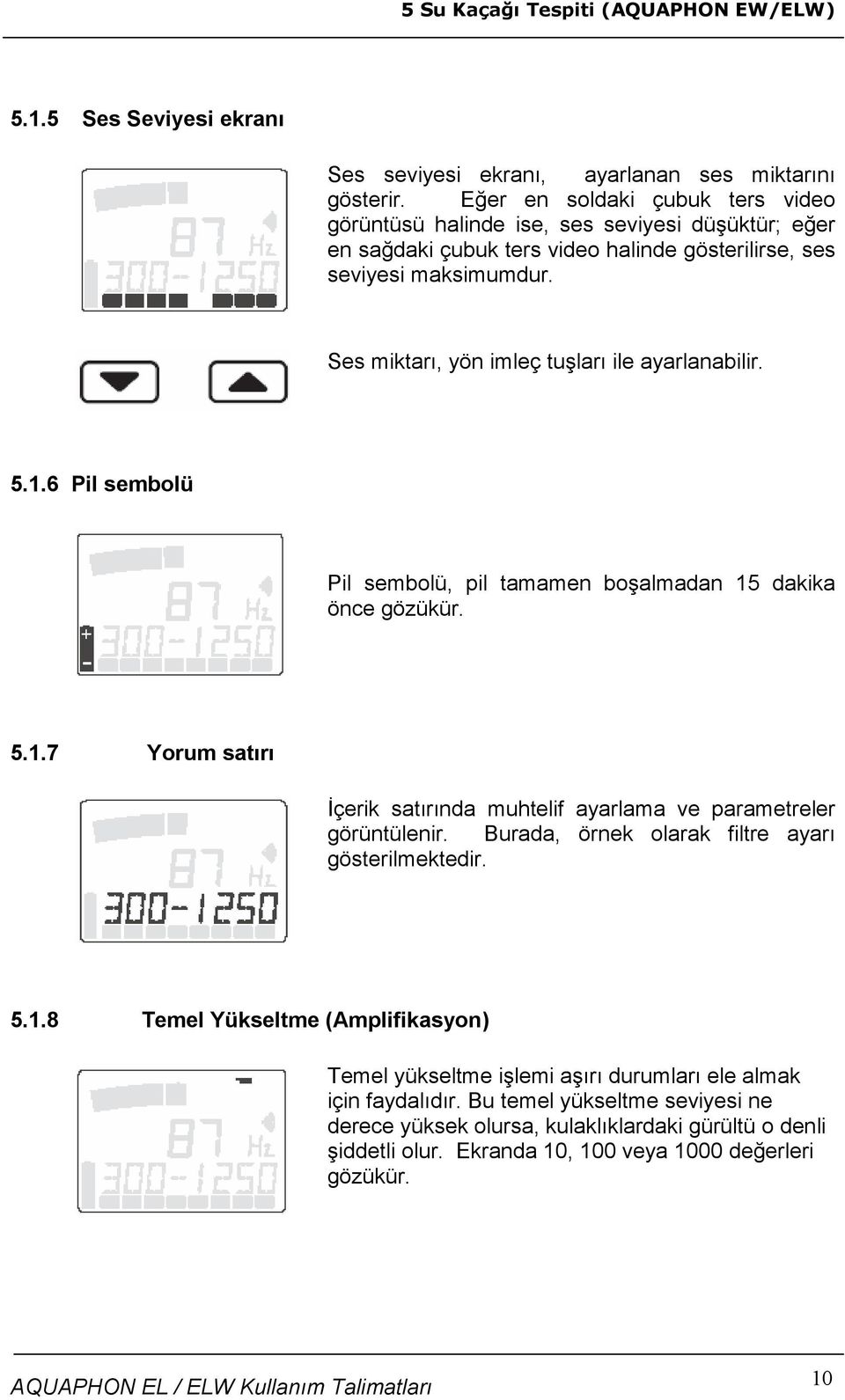 Ses miktarı, yön imleç tuşları ile ayarlanabilir. 5.1.6 Pil sembolü Pil sembolü, pil tamamen boşalmadan 15 dakika önce gözükür. 5.1.7 Yorum satırı Đçerik satırında muhtelif ayarlama ve parametreler görüntülenir.