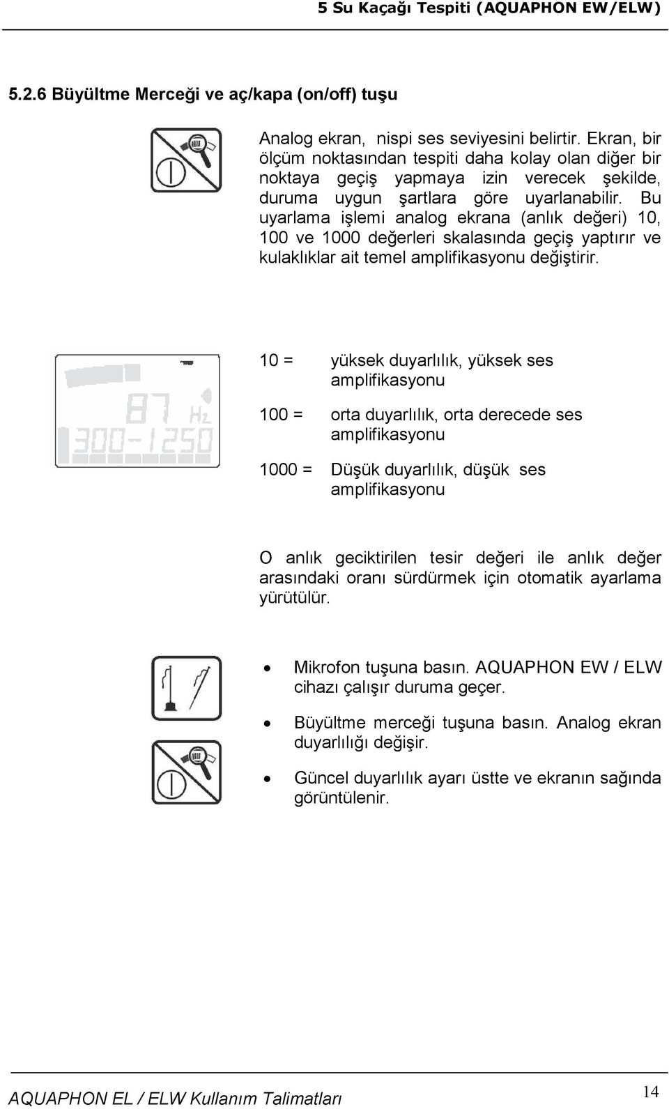 Bu uyarlama işlemi analog ekrana (anlık değeri) 10, 100 ve 1000 değerleri skalasında geçiş yaptırır ve kulaklıklar ait temel amplifikasyonu değiştirir.