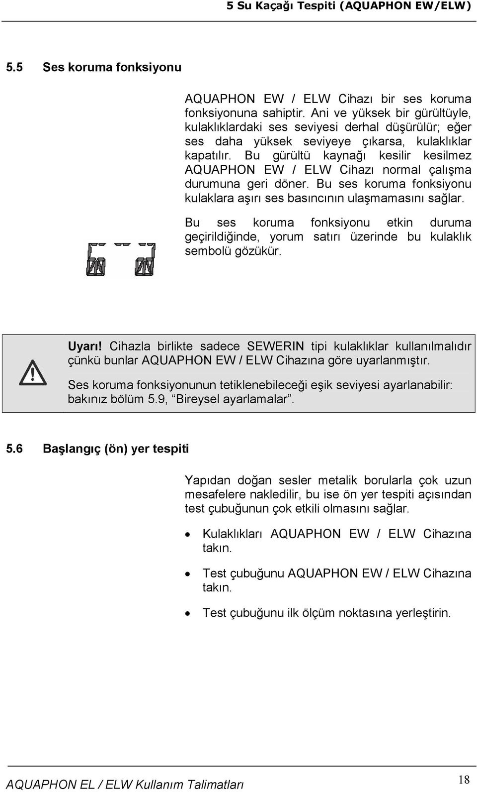 Bu gürültü kaynağı kesilir kesilmez AQUAPHON EW / ELW Cihazı normal çalışma durumuna geri döner. Bu ses koruma fonksiyonu kulaklara aşırı ses basıncının ulaşmamasını sağlar.