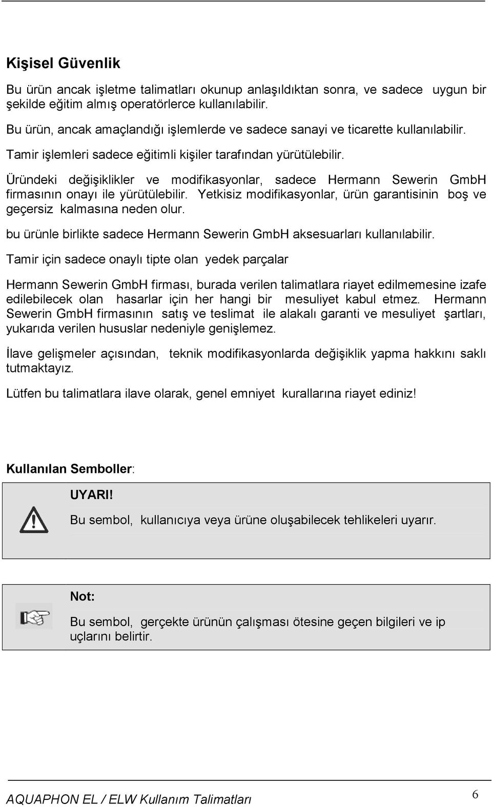 Üründeki değişiklikler ve modifikasyonlar, sadece Hermann Sewerin GmbH firmasının onayı ile yürütülebilir. Yetkisiz modifikasyonlar, ürün garantisinin boş ve geçersiz kalmasına neden olur.