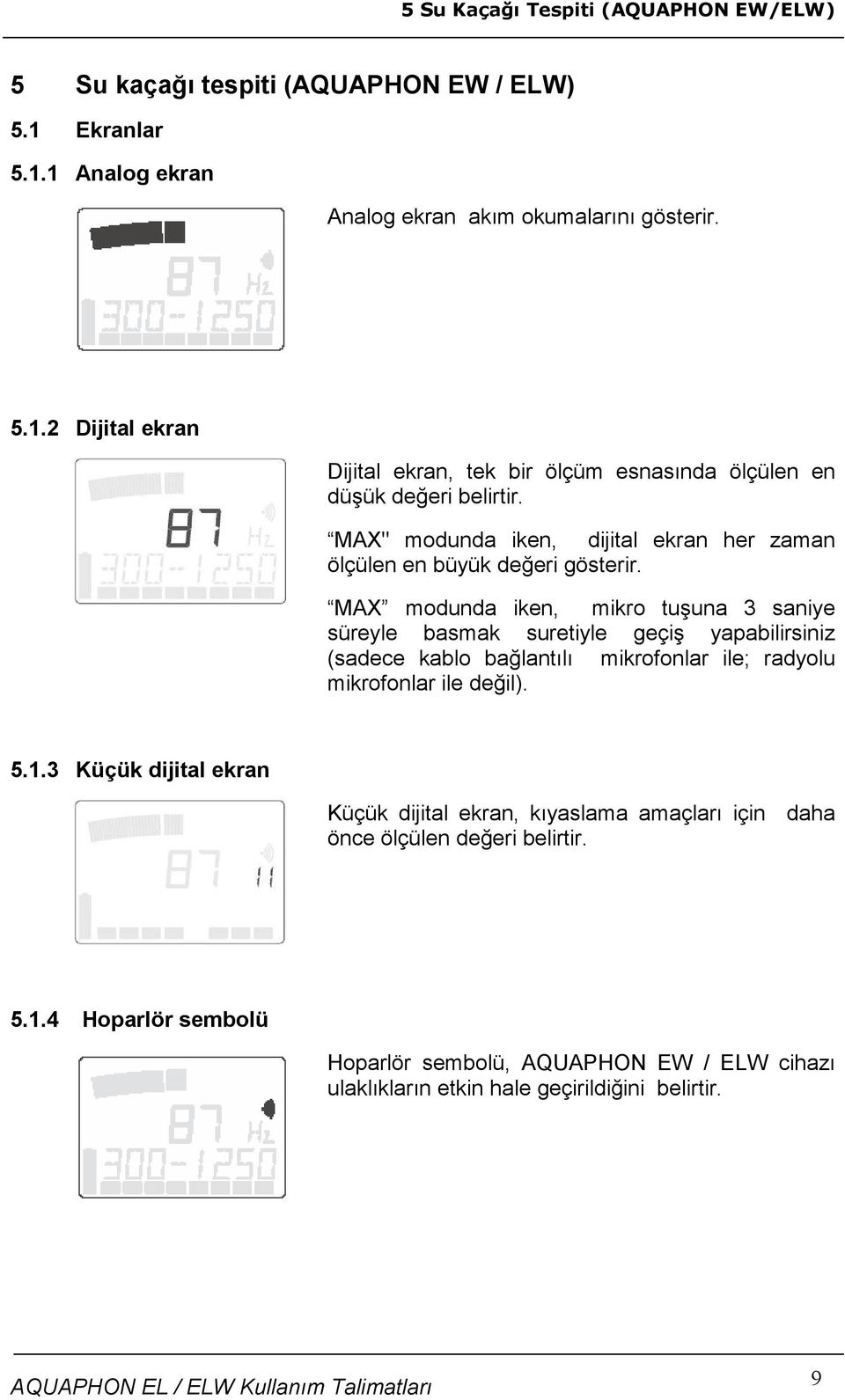 MAX modunda iken, mikro tuşuna 3 saniye süreyle basmak suretiyle geçiş yapabilirsiniz (sadece kablo bağlantılı mikrofonlar ile; radyolu mikrofonlar ile değil). 5.1.