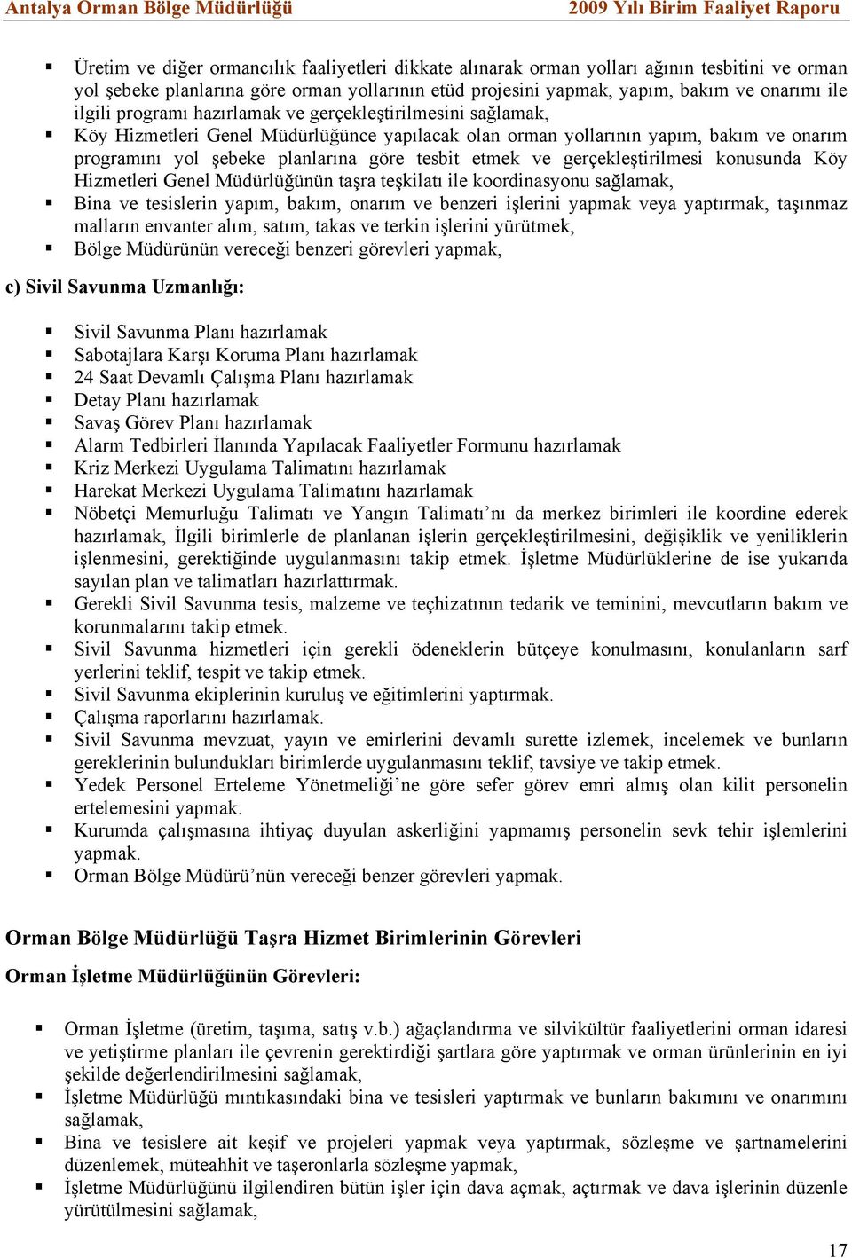 gerçekleştirilmesi konusunda Köy Hizmetleri Genel Müdürlüğünün taşra teşkilatı ile koordinasyonu sağlamak, Bina ve tesislerin yapım, bakım, onarım ve benzeri işlerini yapmak veya yaptırmak, taşınmaz