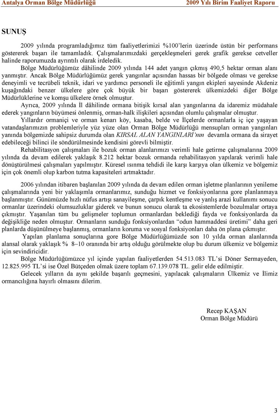 Bölge Müdürlüğümüz dâhilinde 2009 yılında 144 adet yangın çıkmış 490,5 hektar orman alanı yanmıştır.