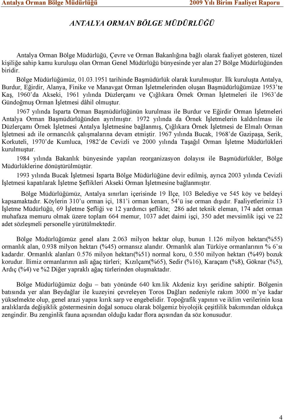 İlk kuruluşta Antalya, Burdur, Eğirdir, Alanya, Finike ve Manavgat Orman İşletmelerinden oluşan Başmüdürlüğümüze 1953 te Kaş, 1960 da Akseki, 1961 yılında Düzlerçamı ve Çığlıkara Örnek Orman