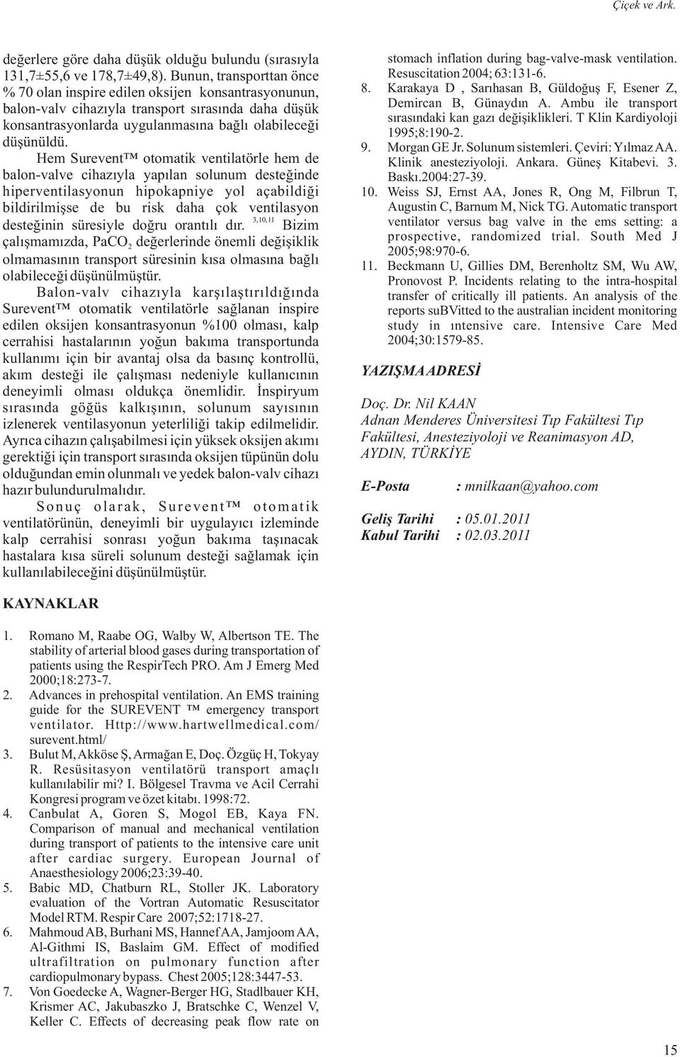 Hem Surevent otomatik ventilatörle hem de balon-valve cihazıyla yapılan solunum desteğinde hiperventilasyonun hipokapniye yol açabildiği bildirilmişse de bu risk daha çok ventilasyon 3,0, desteğinin