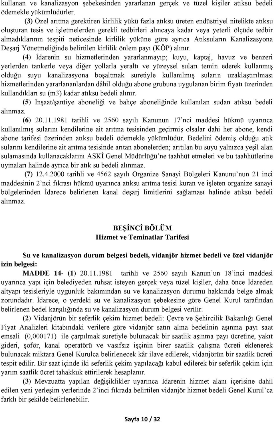 tespiti neticesinde kirlilik yüküne göre ayrıca Atıksuların Kanalizasyona Deşarj Yönetmeliğinde belirtilen kirlilik önlem payı (KÖP) alınır.