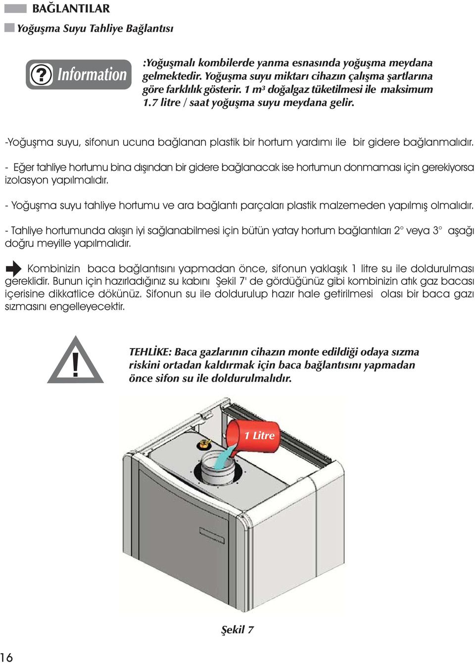 - Eðer tahliye hortumu bina dýþýndan bir gidere baðlanacak ise hortumun donmamasý için gerekiyorsa izolasyon yapýlmalýdýr.