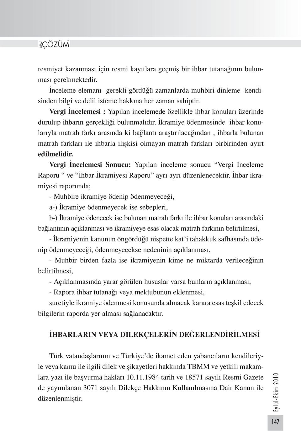 Vergi İncelemesi : Yapılan incelemede özellikle ihbar konuları üzerinde durulup ihbarın gerçekliği bulunmalıdır.