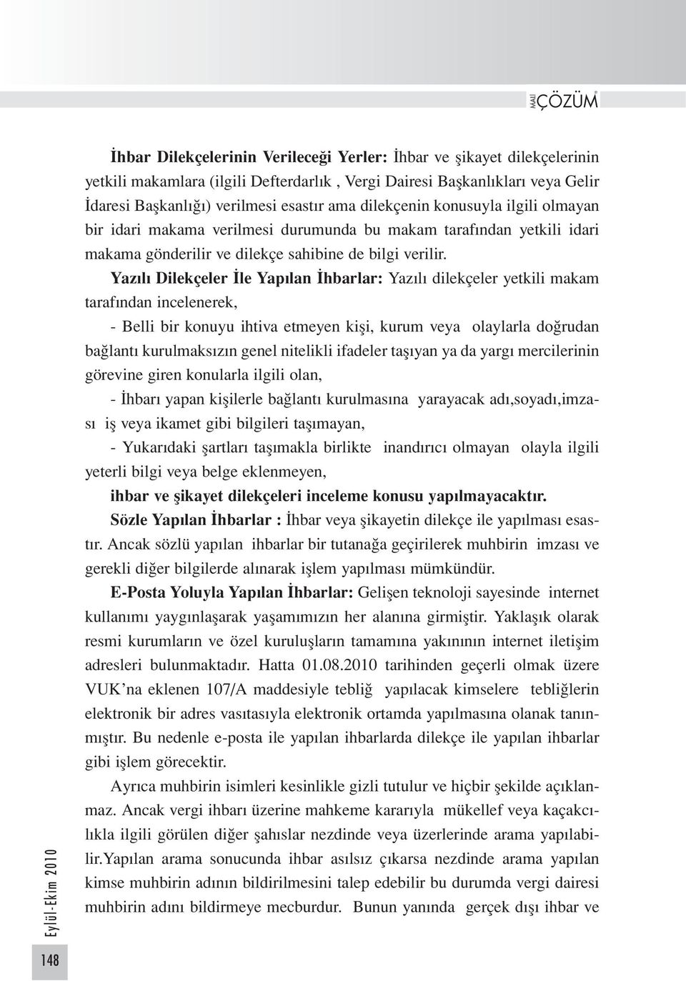 Yazılı Dilekçeler İle Yapılan İhbarlar: Yazılı dilekçeler yetkili makam tarafından incelenerek, - Belli bir konuyu ihtiva etmeyen kişi, kurum veya olaylarla doğrudan bağlantı kurulmaksızın genel