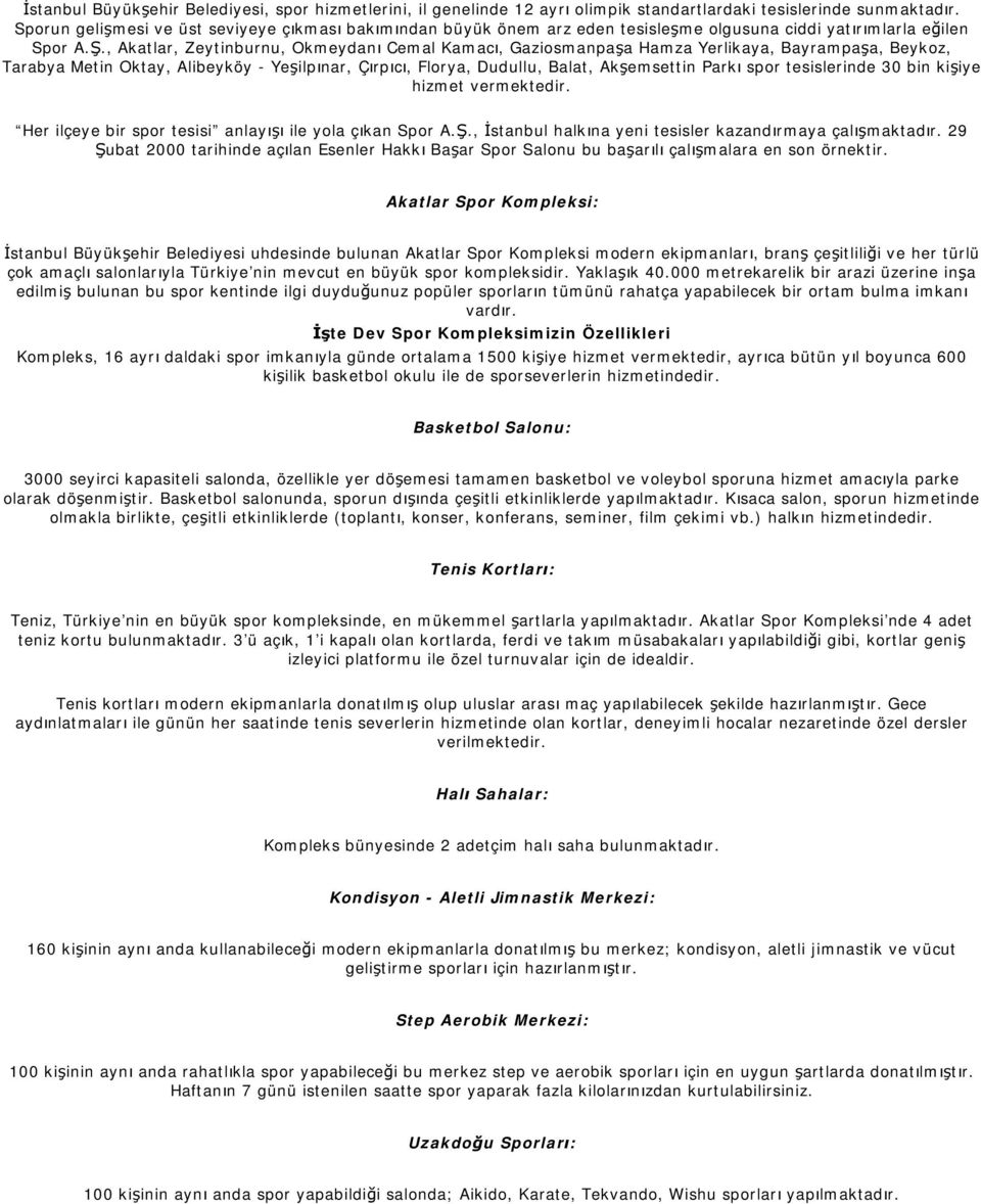 , Akatlar, Zeytinburnu, Okmeydanı Cemal Kamacı, Gaziosmanpaşa Hamza Yerlikaya, Bayrampaşa, Beykoz, Tarabya Metin Oktay, Alibeyköy - Yeşilpınar, Çırpıcı, Florya, Dudullu, Balat, Akşemsettin Parkı spor