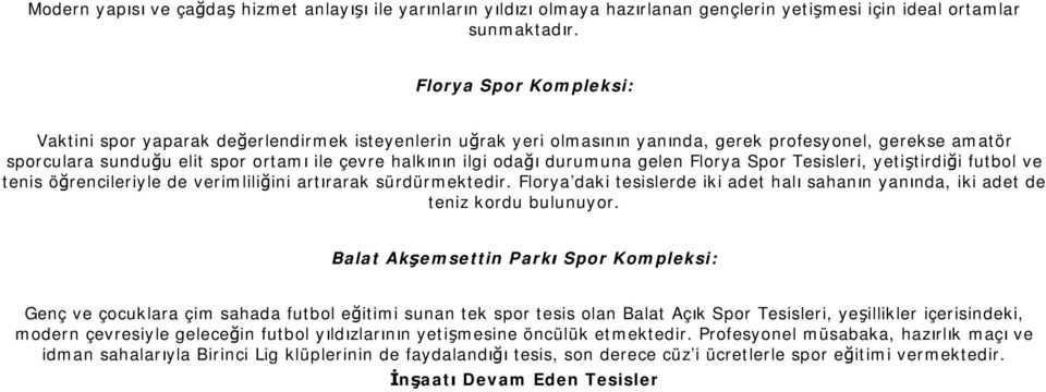 odağı durumuna gelen Florya Spor Tesisleri, yetiştirdiği futbol ve tenis öğrencileriyle de verimliliğini artırarak sürdürmektedir.