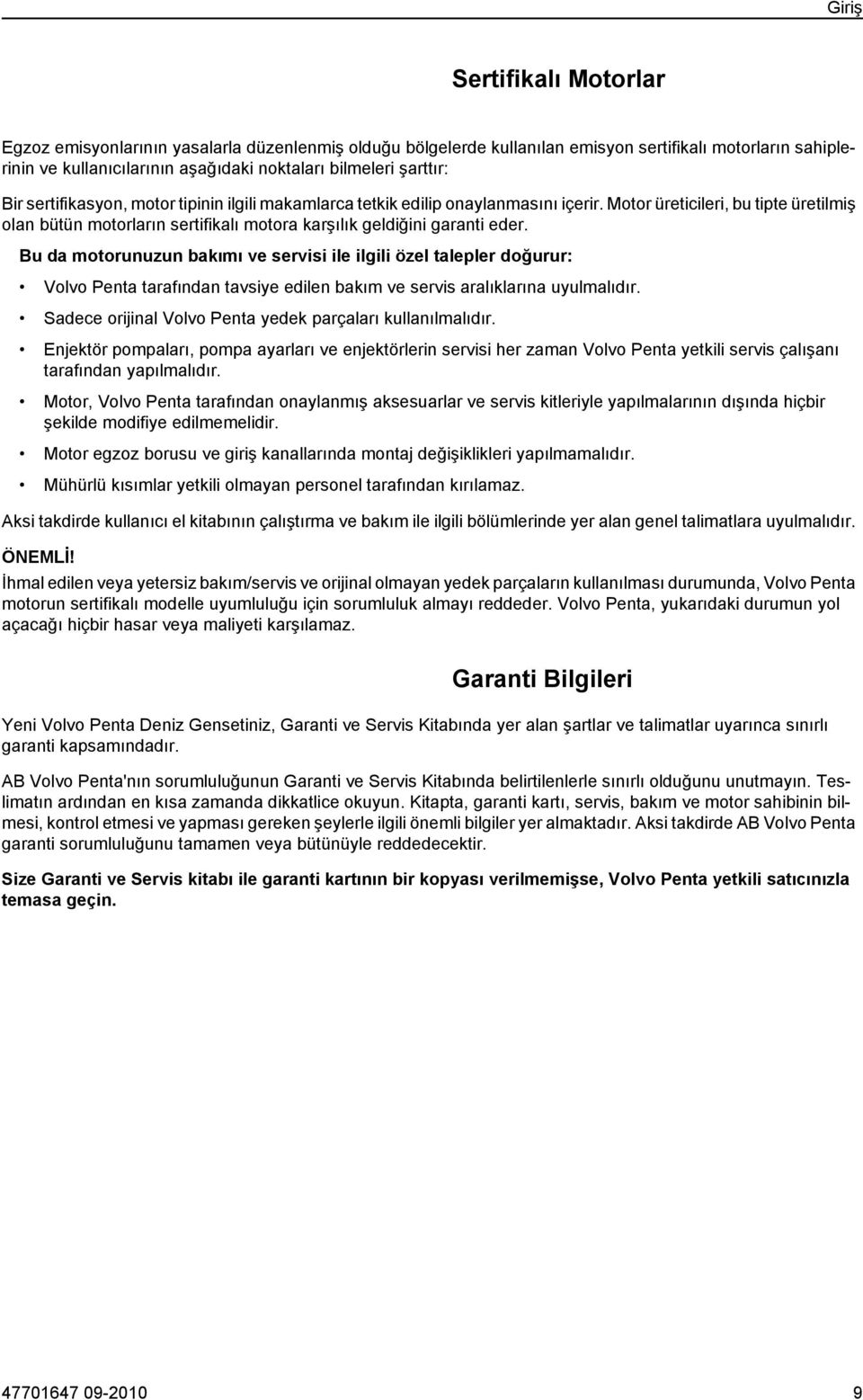 Motor üreticileri, bu tipte üretilmiş olan bütün motorların sertifikalı motora karşılık geldiğini garanti eder.