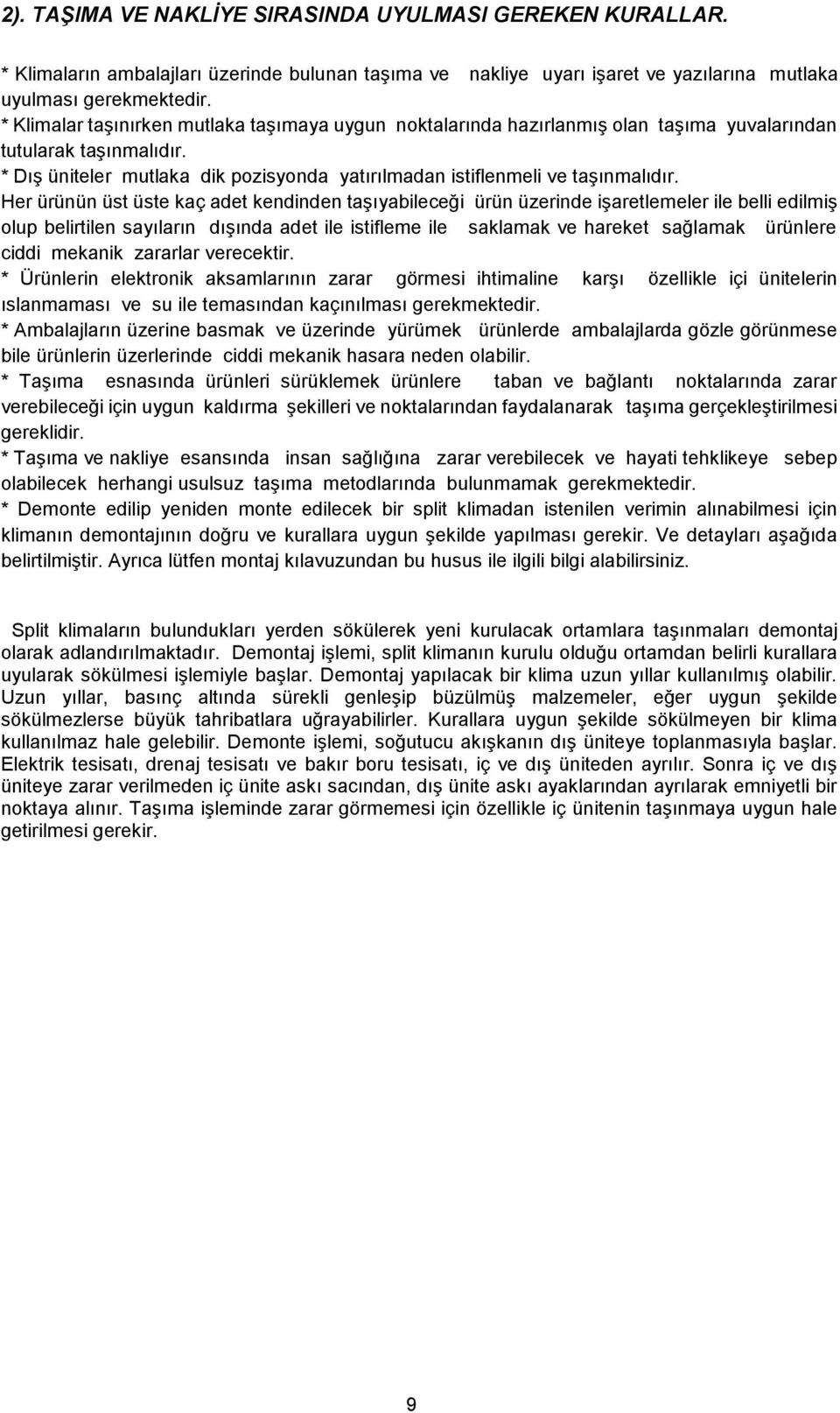 Her ürünün üst üste kaç adet kendinden taşıyabileceği ürün üzerinde işaretlemeler ile belli edilmiş olup belirtilen sayıların dışında adet ile istifleme ile saklamak ve hareket sağlamak ürünlere