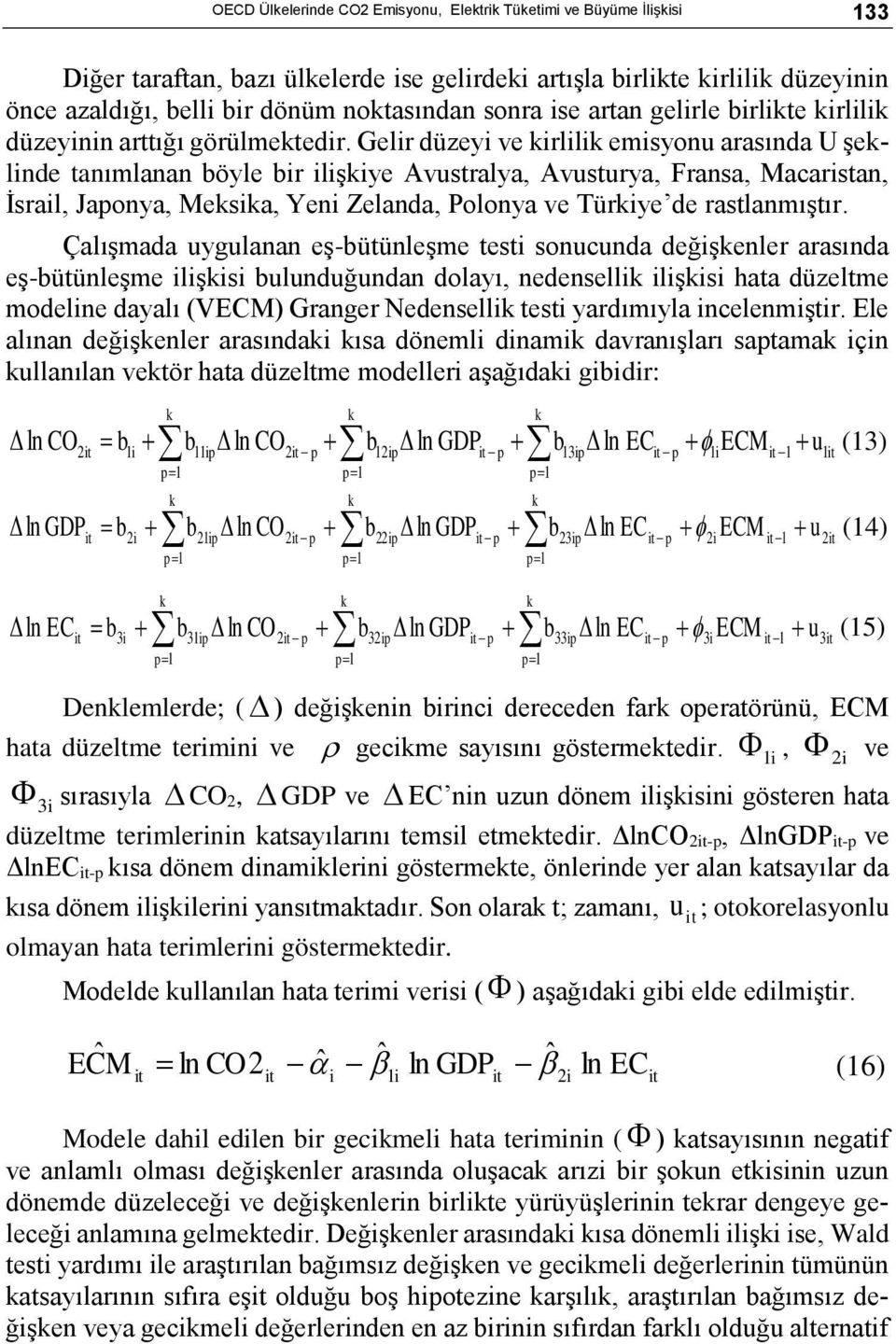 Gelir düzeyi ve kirlilik emisyonu arasında U şeklinde tanımlanan böyle bir ilişkiye Avustralya, Avusturya, Fransa, Macaristan, İsrail, Japonya, Meksika, Yeni Zelanda, Polonya ve Türkiye de