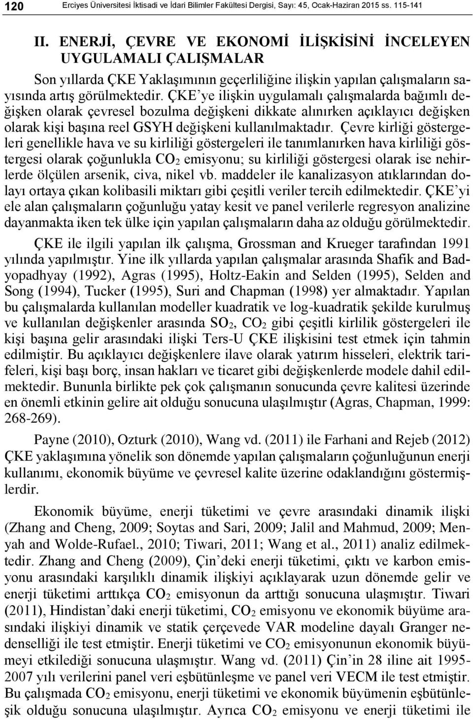 ÇKE ye ilişkin uygulamalı çalışmalarda bağımlı değişken olarak çevresel bozulma değişkeni dikkate alınırken açıklayıcı değişken olarak kişi başına reel GSYH değişkeni kullanılmaktadır.