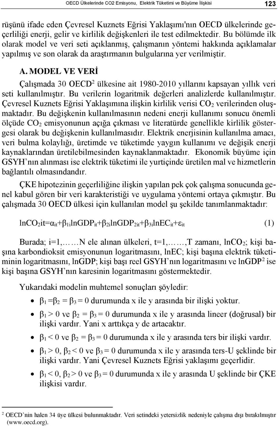 MODEL VE VERİ Çalışmada 30 OECD 2 ülkesine a 1980-2010 yıllarını kapsayan yıllık veri seti kullanılmıştır. Bu verilerin logarmik değerleri analizlerde kullanılmıştır.