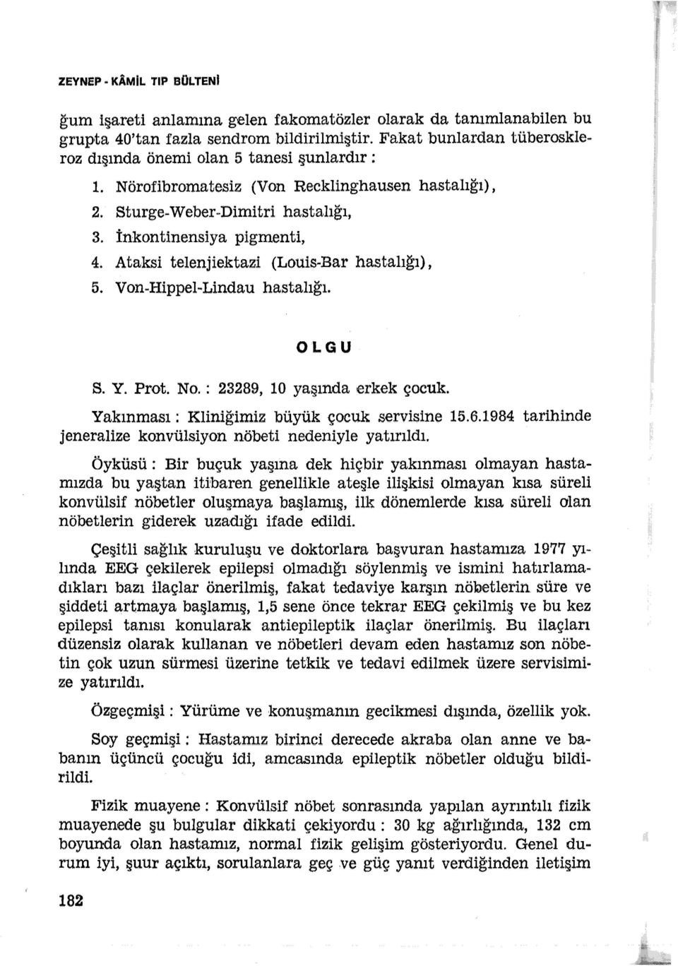 Ataksi telenjiektazi (Louis-Bar hastalığı), 5. Von-Hippel~Lindau hastalığı. OLGU S. Y. Prot. No.: 23289, 10 yaşında erkek çocuk. Yakınması: Kliniğimiz büyük çocuk servisine 15.6.