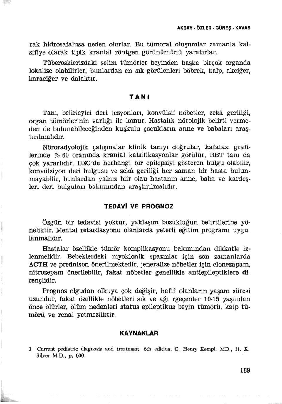 TANI Tanı, belirleyici deri lezyonları, konvülsif nöbetler, zeka geriliği, organ tümörlerinin varlığı ile konur. Hastalık nörolojik belirti vermeden de!