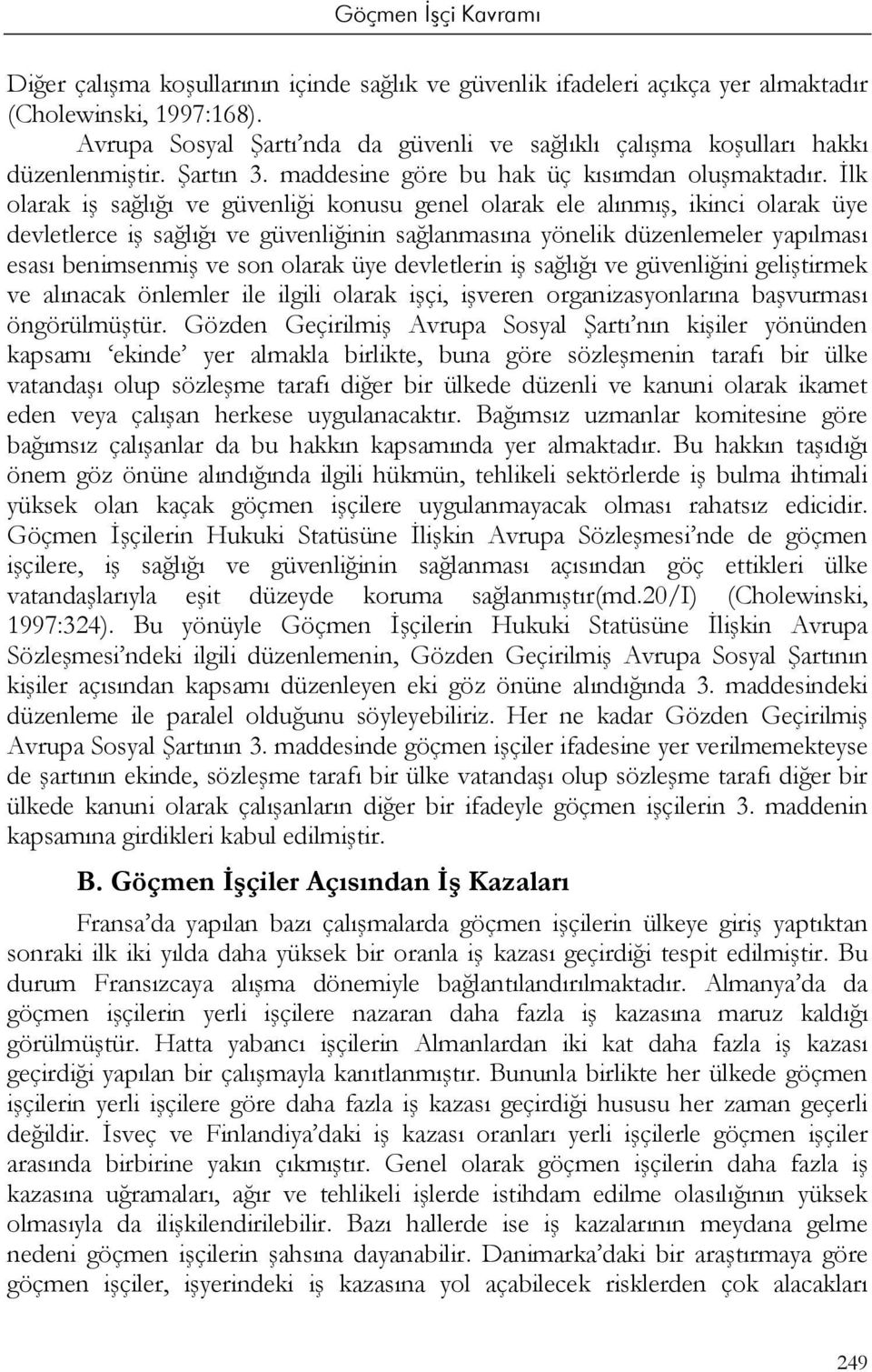 İlk olarak iş sağlığı ve güvenliği konusu genel olarak ele alınmış, ikinci olarak üye devletlerce iş sağlığı ve güvenliğinin sağlanmasına yönelik düzenlemeler yapılması esası benimsenmiş ve son