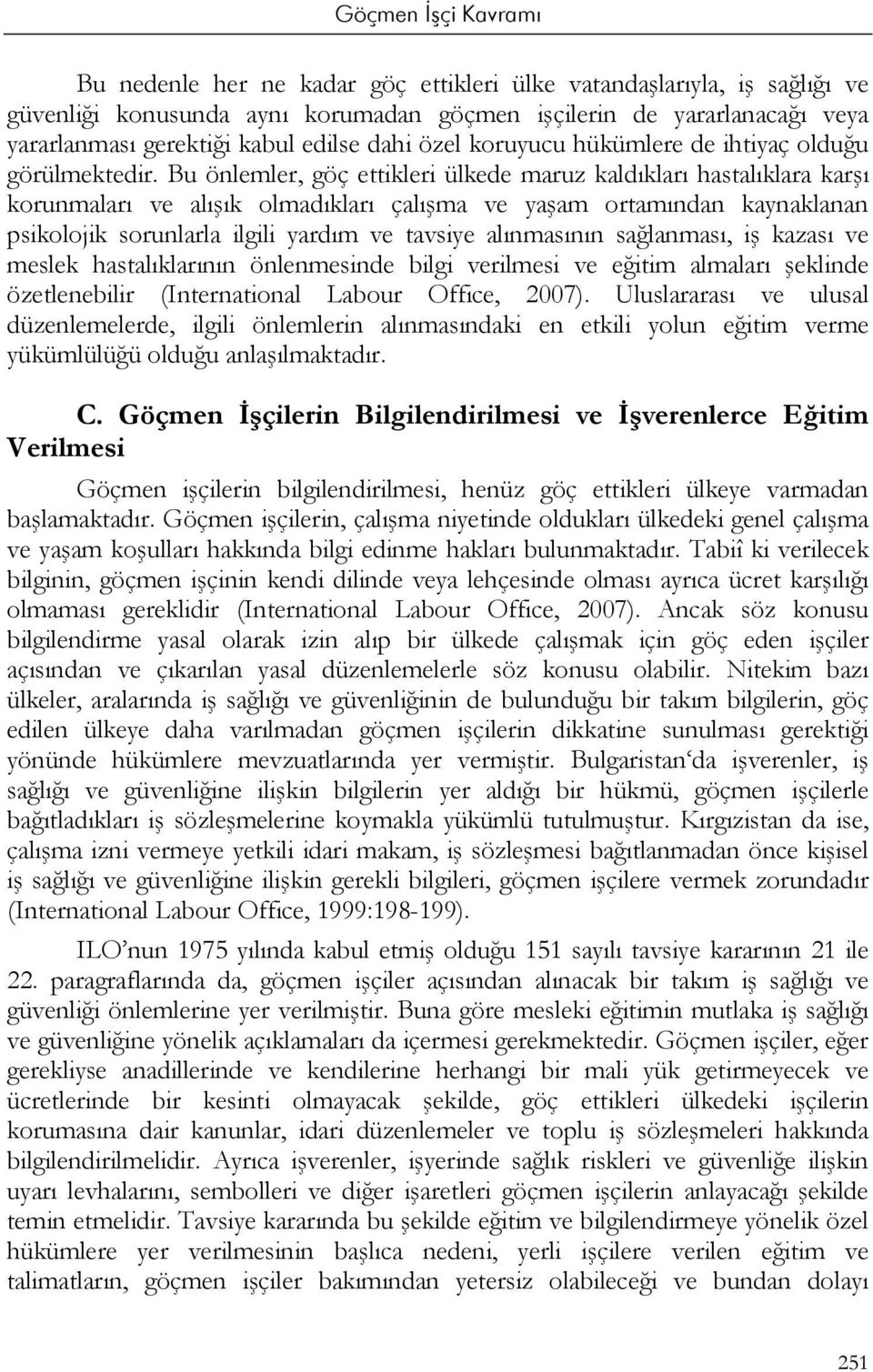 Bu önlemler, göç ettikleri ülkede maruz kaldıkları hastalıklara karşı korunmaları ve alışık olmadıkları çalışma ve yaşam ortamından kaynaklanan psikolojik sorunlarla ilgili yardım ve tavsiye