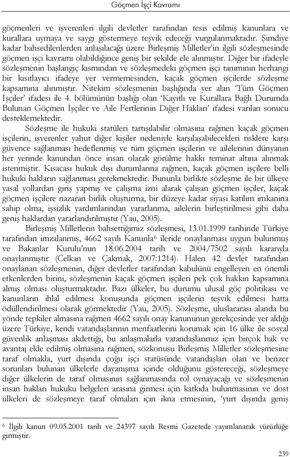 Diğer bir ifadeyle sözleşmenin başlangıç kısmından ve sözleşmedeki göçmen işçi tanımının herhangi bir kısıtlayıcı ifadeye yer vermemesinden, kaçak göçmen işçilerde sözleşme kapsamına alınmıştır.