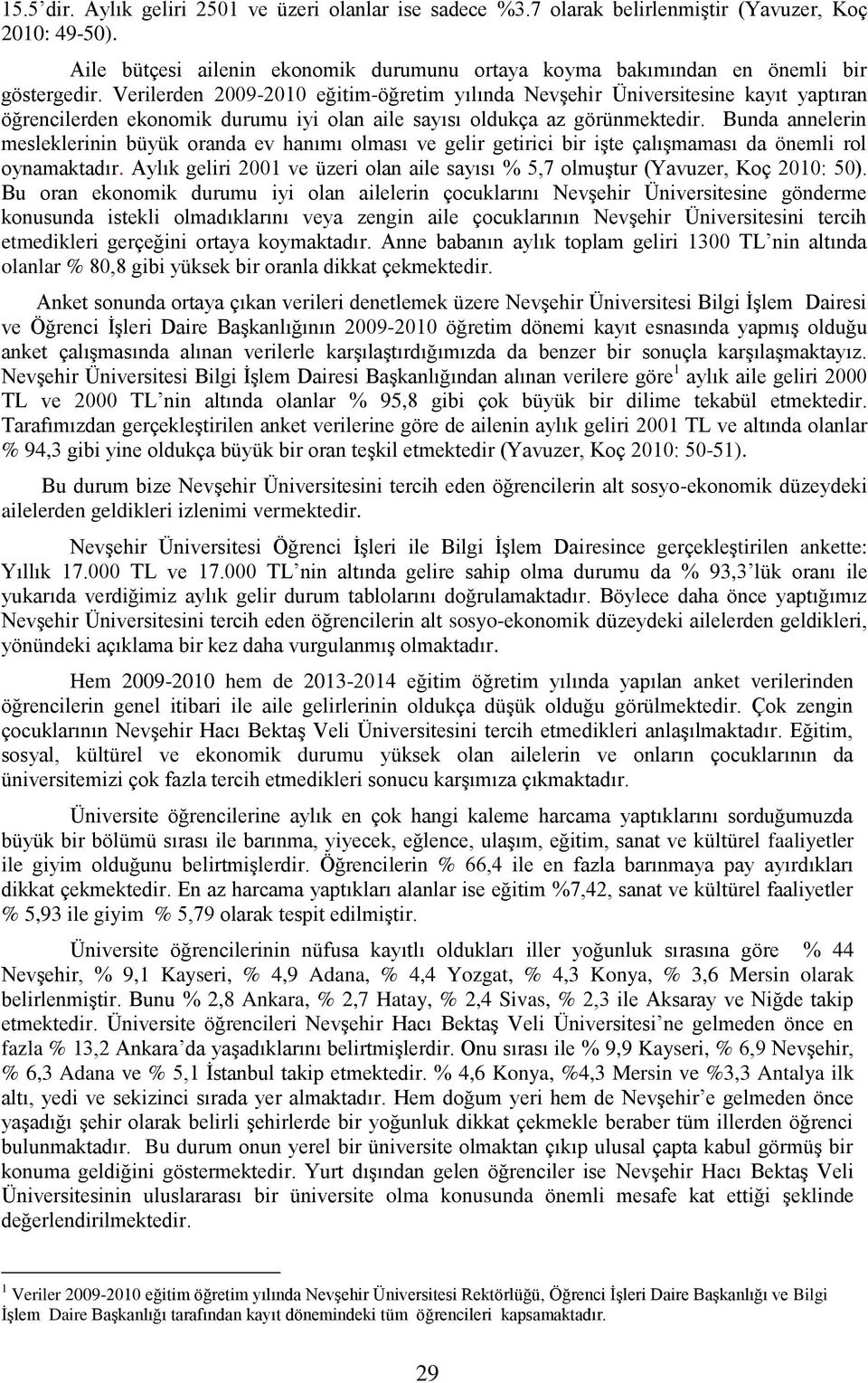 Bunda annelerin mesleklerinin büyük oranda ev hanımı olması ve gelir getirici bir işte çalışmaması da önemli rol oynamaktadır.