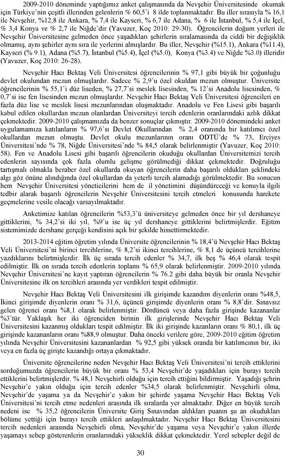 Öğrencilerin doğum yerleri ile Nevşehir Üniversitesine gelmeden önce yaşadıkları şehirlerin sıralamasında da ciddi bir değişiklik olmamış, aynı şehirler aynı sıra ile yerlerini almışlardır.