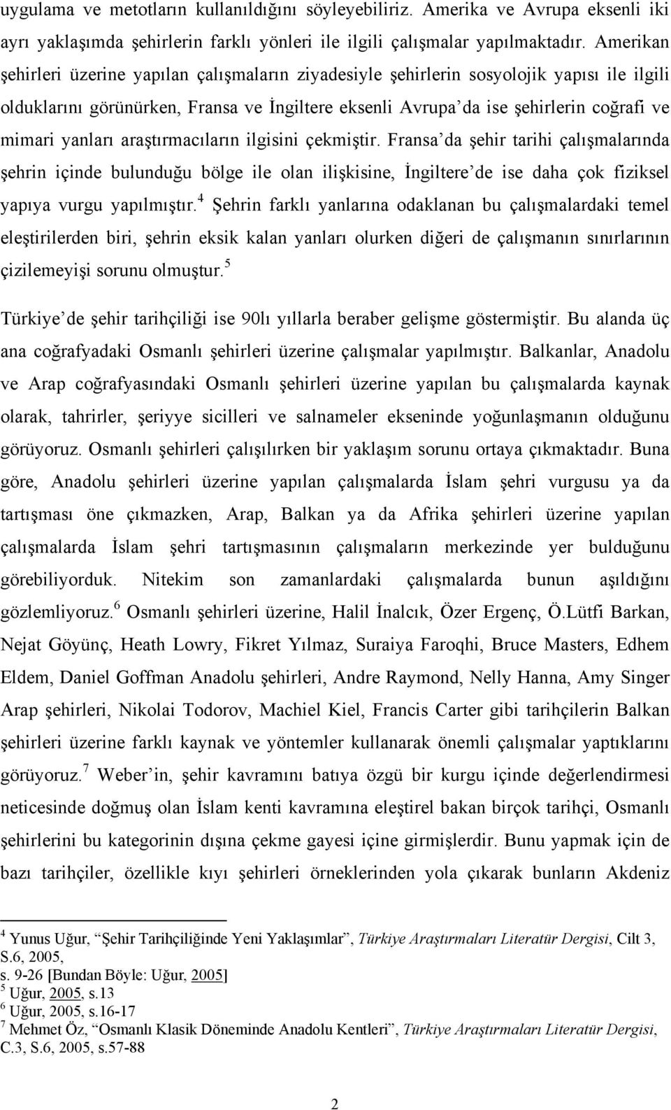 yanları araştırmacıların ilgisini çekmiştir. Fransa da şehir tarihi çalışmalarında şehrin içinde bulunduğu bölge ile olan ilişkisine, İngiltere de ise daha çok fiziksel yapıya vurgu yapılmıştır.