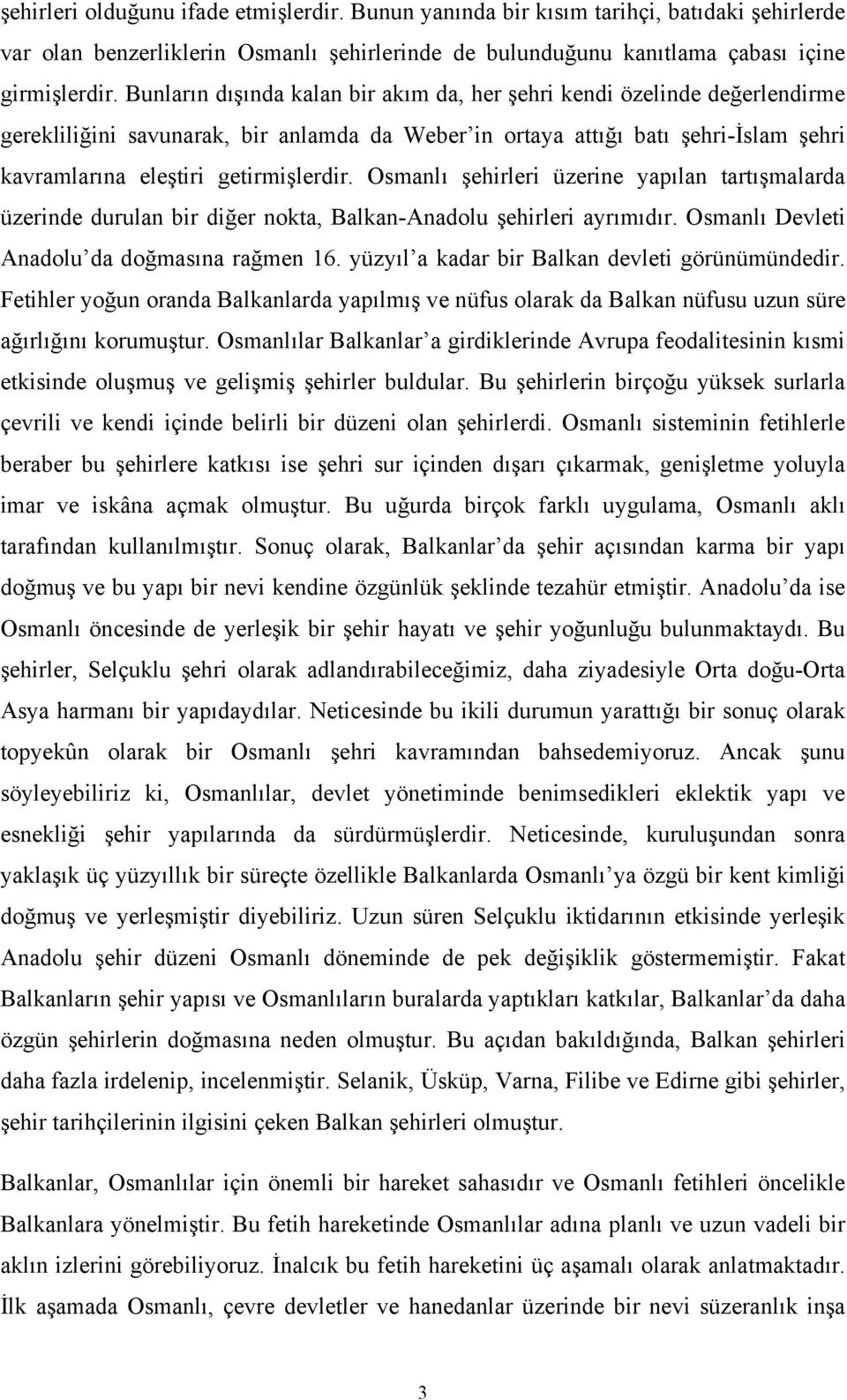 Osmanlı şehirleri üzerine yapılan tartışmalarda üzerinde durulan bir diğer nokta, Balkan-Anadolu şehirleri ayrımıdır. Osmanlı Devleti Anadolu da doğmasına rağmen 16.