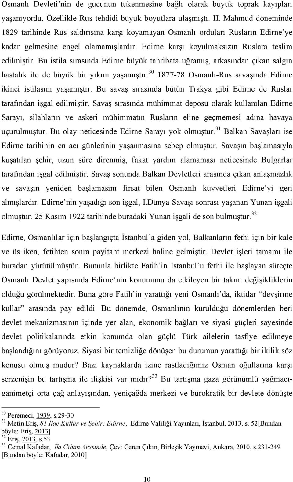 Bu istila sırasında Edirne büyük tahribata uğramış, arkasından çıkan salgın hastalık ile de büyük bir yıkım yaşamıştır. 30 1877-78 Osmanlı-Rus savaşında Edirne ikinci istilasını yaşamıştır.