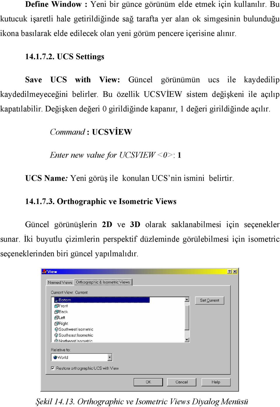 UCS Settings Save UCS with View: Güncel görünümün ucs ile kaydedilip kaydedilmeyeceğini belirler. Bu özellik UCSVİEW sistem değişkeni ile açılıp kapatılabilir.