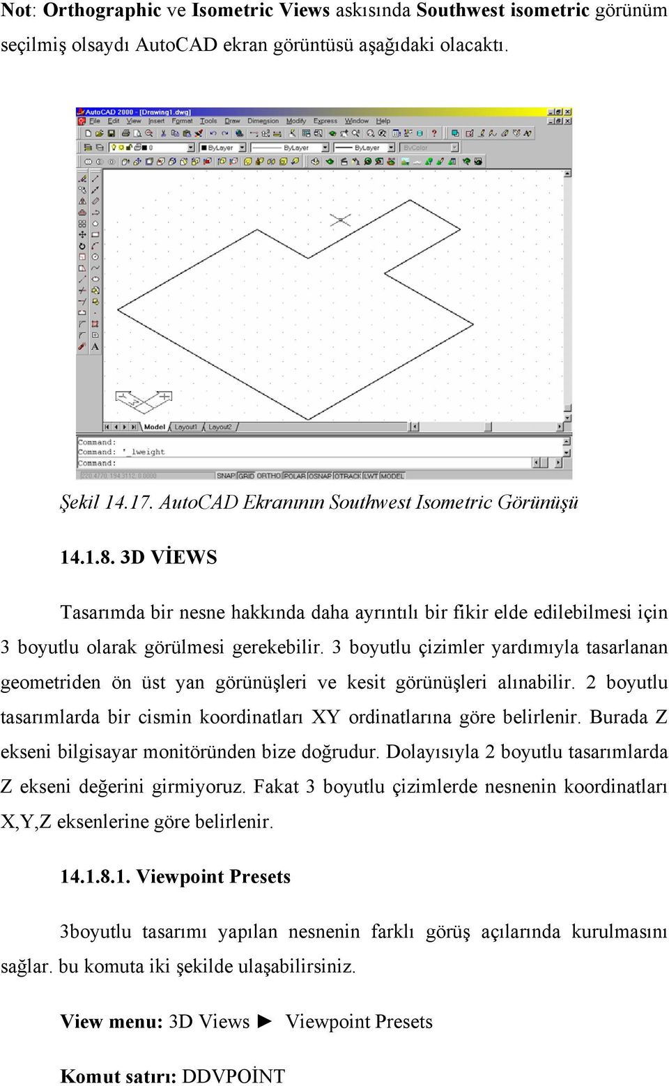 3 boyutlu çizimler yardımıyla tasarlanan geometriden ön üst yan görünüşleri ve kesit görünüşleri alınabilir. 2 boyutlu tasarımlarda bir cismin koordinatları XY ordinatlarına göre belirlenir.