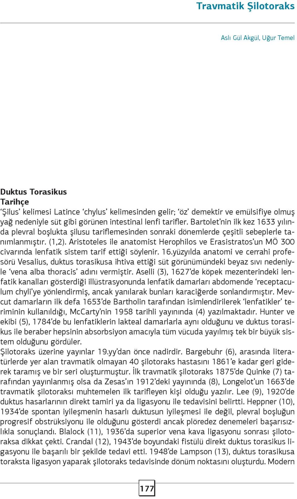 Aristoteles ile anatomist Herophilos ve Erasistratos un MÖ 300 civarında lenfatik sistem tarif ettiği söylenir. 16.