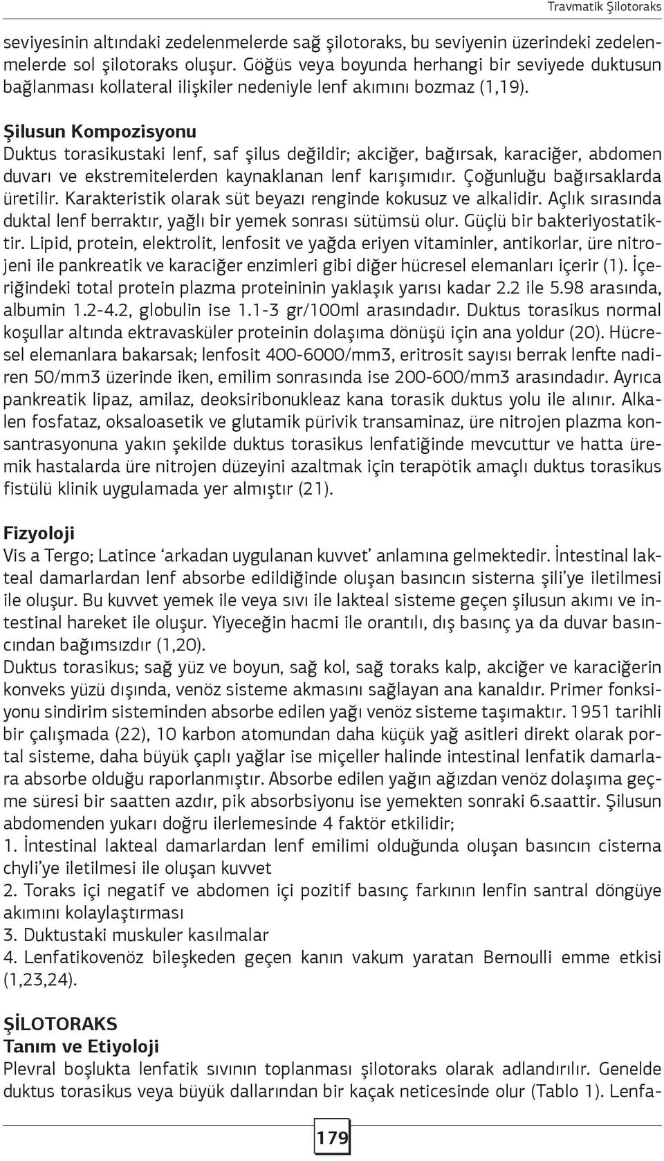 Şilusun Kompozisyonu Duktus torasikustaki lenf, saf şilus değildir; akciğer, bağırsak, karaciğer, abdomen duvarı ve ekstremitelerden kaynaklanan lenf karışımıdır. Çoğunluğu bağırsaklarda üretilir.