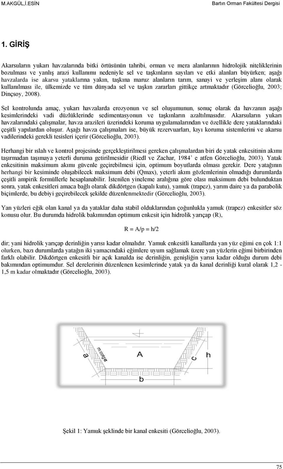 alanları büyürken; aşağı havzalarda ise akarsu yataklarına yakın, taşkına maruz alanların tarım, sanayi ve yerleşim alanı olarak kullanılması ile, ülkemizde ve tüm dünyada sel ve taşkın zararları