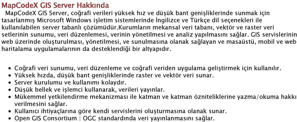 GIS servislerinin web üzerinde oluşturulması, yönetilmesi, ve sunulmasına olanak sağlayan ve masaüstü, mobil ve web haritalama uygulamalarının da desteklendiği bir altyapıdır.