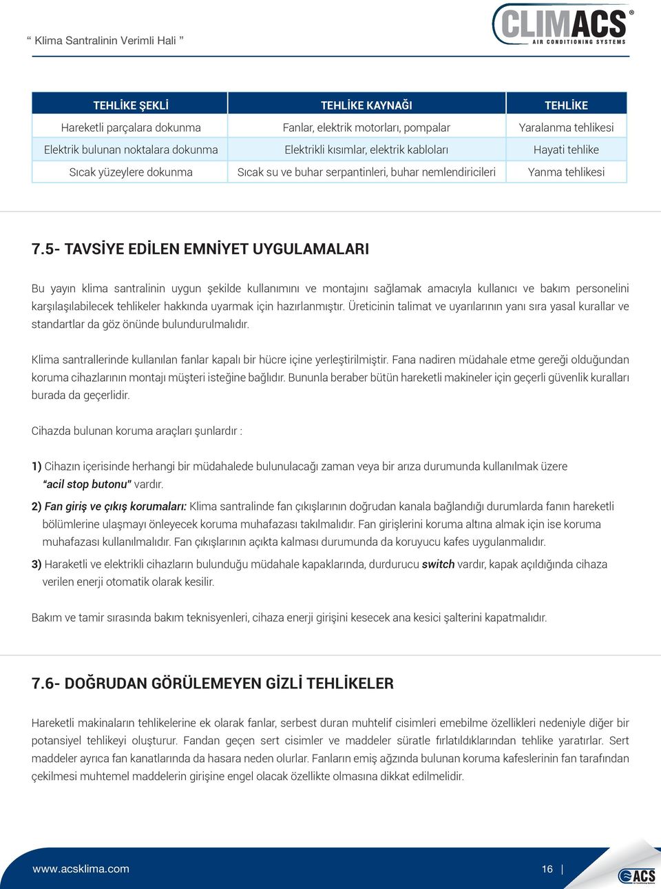 5- TAVSİYE EDİLEN EMNİYET UYGULAMALARI Bu yayın klima santralinin uygun şekilde kullanımını ve montajını sağlamak amacıyla kullanıcı ve bakım personelini karşılaşılabilecek tehlikeler hakkında