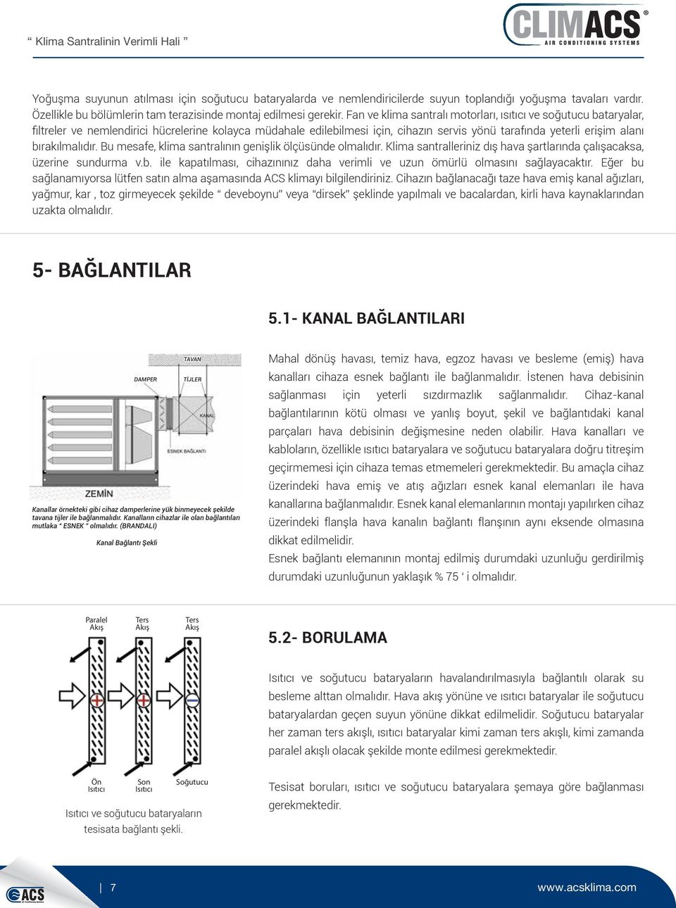 bırakılmalıdır. Bu mesafe, klima santralının genişlik ölçüsünde olmalıdır. Klima santralleriniz dış hava şartlarında çalışacaksa, üzerine sundurma v.b. ile kapatılması, cihazınınız daha verimli ve uzun ömürlü olmasını sağlayacaktır.