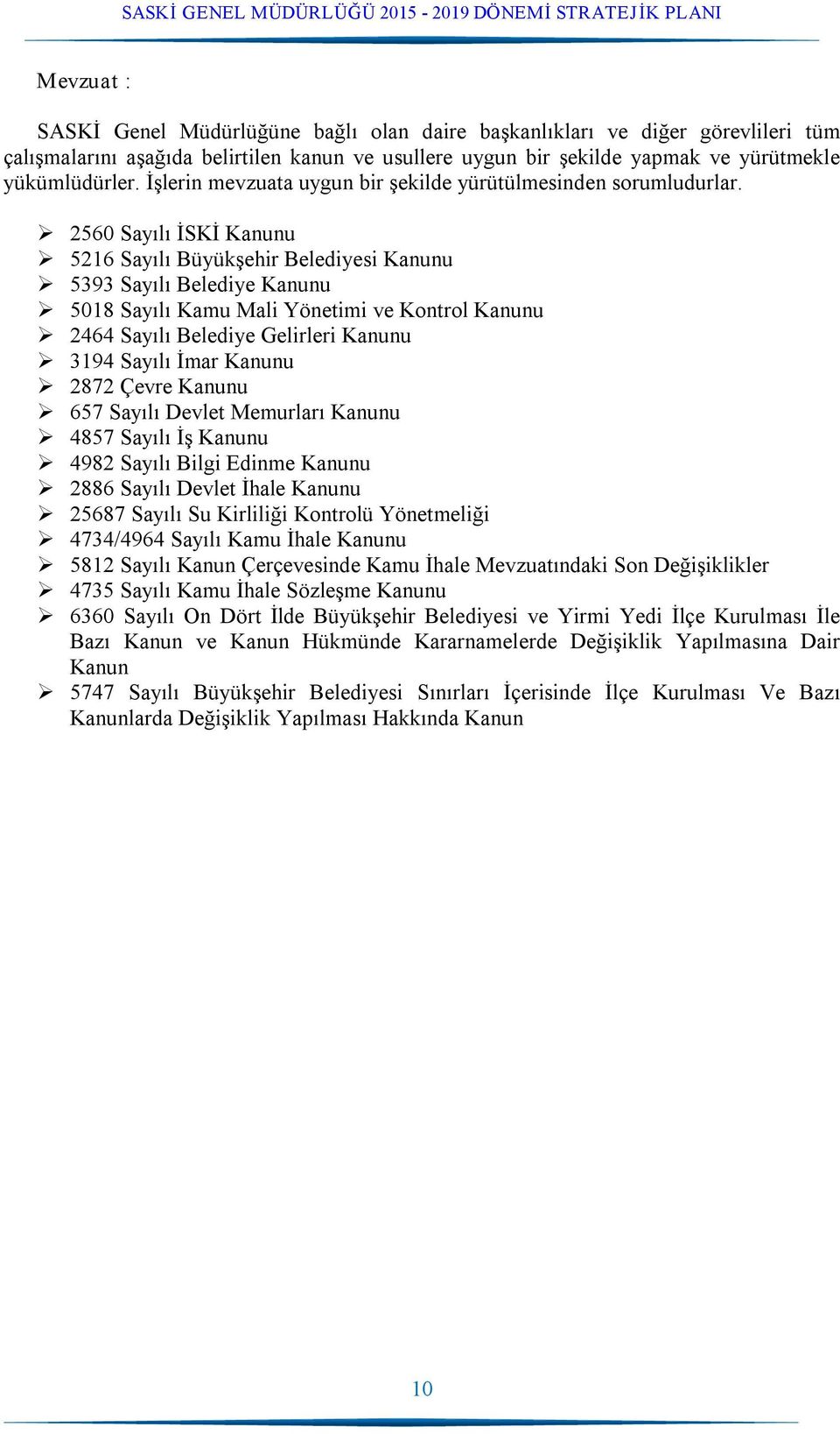 2560 Sayılı İSKİ Kanunu 5216 Sayılı Büyükşehir Belediyesi Kanunu 5393 Sayılı Belediye Kanunu 5018 Sayılı Kamu Mali Yönetimi ve Kontrol Kanunu 2464 Sayılı Belediye Gelirleri Kanunu 3194 Sayılı İmar